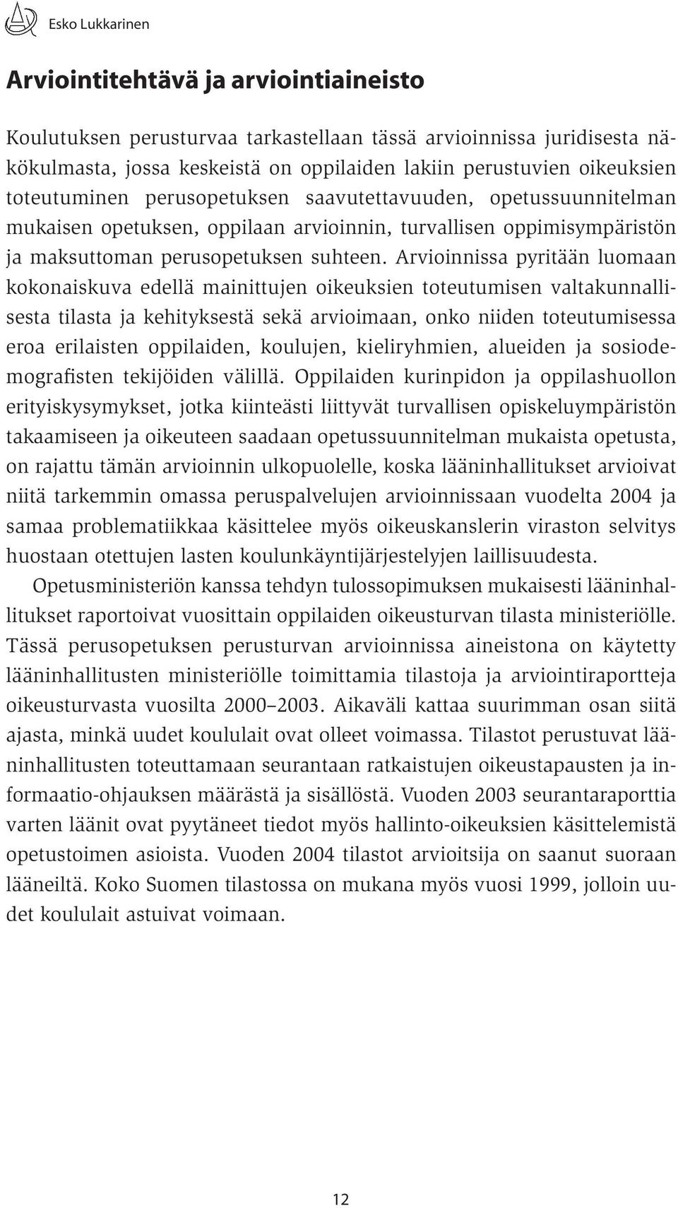 Arvioinnissa pyritään luomaan kokonaiskuva edellä mainittujen oikeuksien toteutumisen valtakunnallisesta tilasta ja kehityksestä sekä arvioimaan, onko niiden toteutumisessa eroa erilaisten