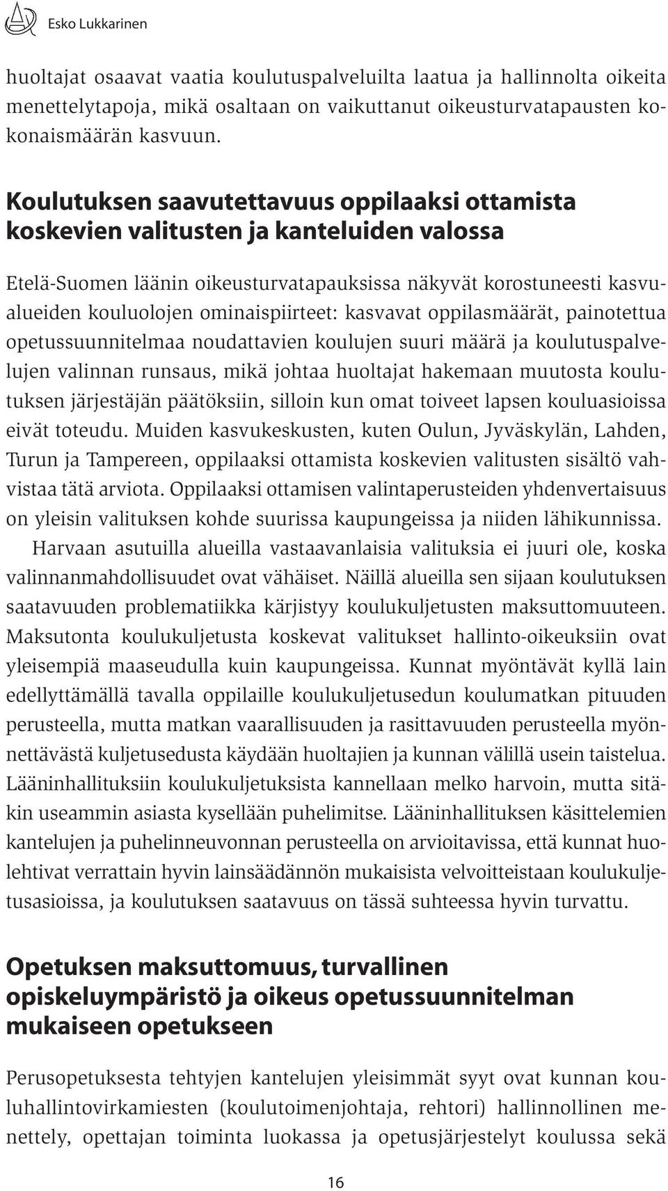 kasvavat oppilasmäärät, painotettua opetussuunnitelmaa noudattavien koulujen suuri määrä ja koulutuspalvelujen valinnan runsaus, mikä johtaa huoltajat hakemaan muutosta koulutuksen järjestäjän