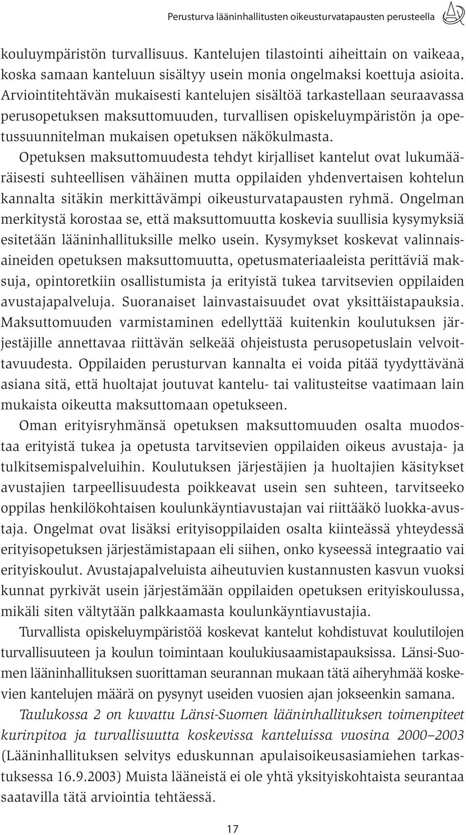 Arviointitehtävän mukaisesti kantelujen sisältöä tarkastellaan seuraavassa perusopetuksen maksuttomuuden, turvallisen opiskeluympäristön ja opetussuunnitelman mukaisen opetuksen näkökulmasta.