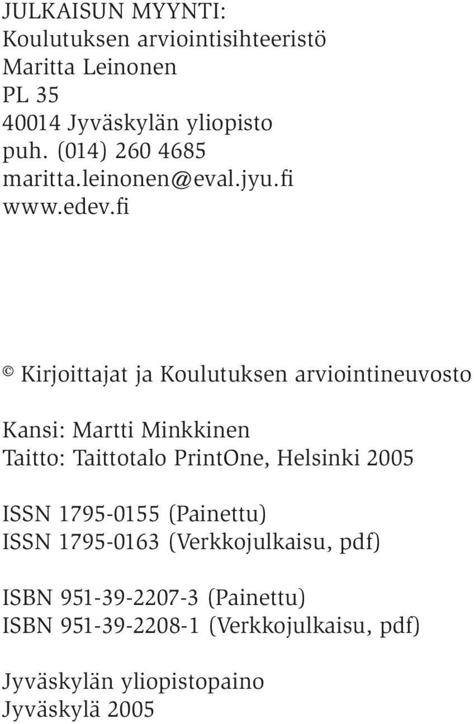 fi Kirjoittajat ja Koulutuksen arviointineuvosto Kansi: Martti Minkkinen Taitto: Taittotalo PrintOne, Helsinki