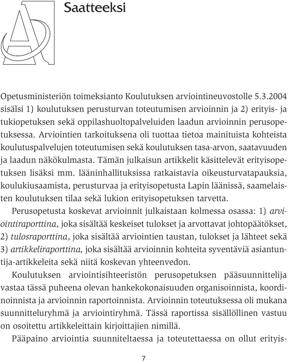 Arviointien tarkoituksena oli tuottaa tietoa mainituista kohteista koulutuspalvelujen toteutumisen sekä koulutuksen tasa-arvon, saatavuuden ja laadun näkökulmasta.