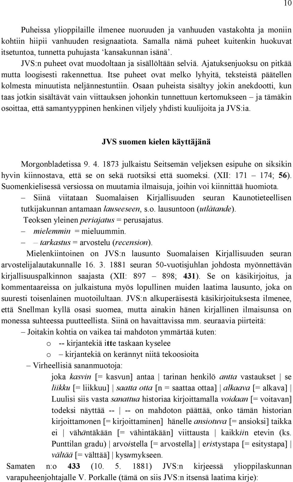 Itse puheet ovat melko lyhyitä, teksteistä päätellen kolmesta minuutista neljännestuntiin.