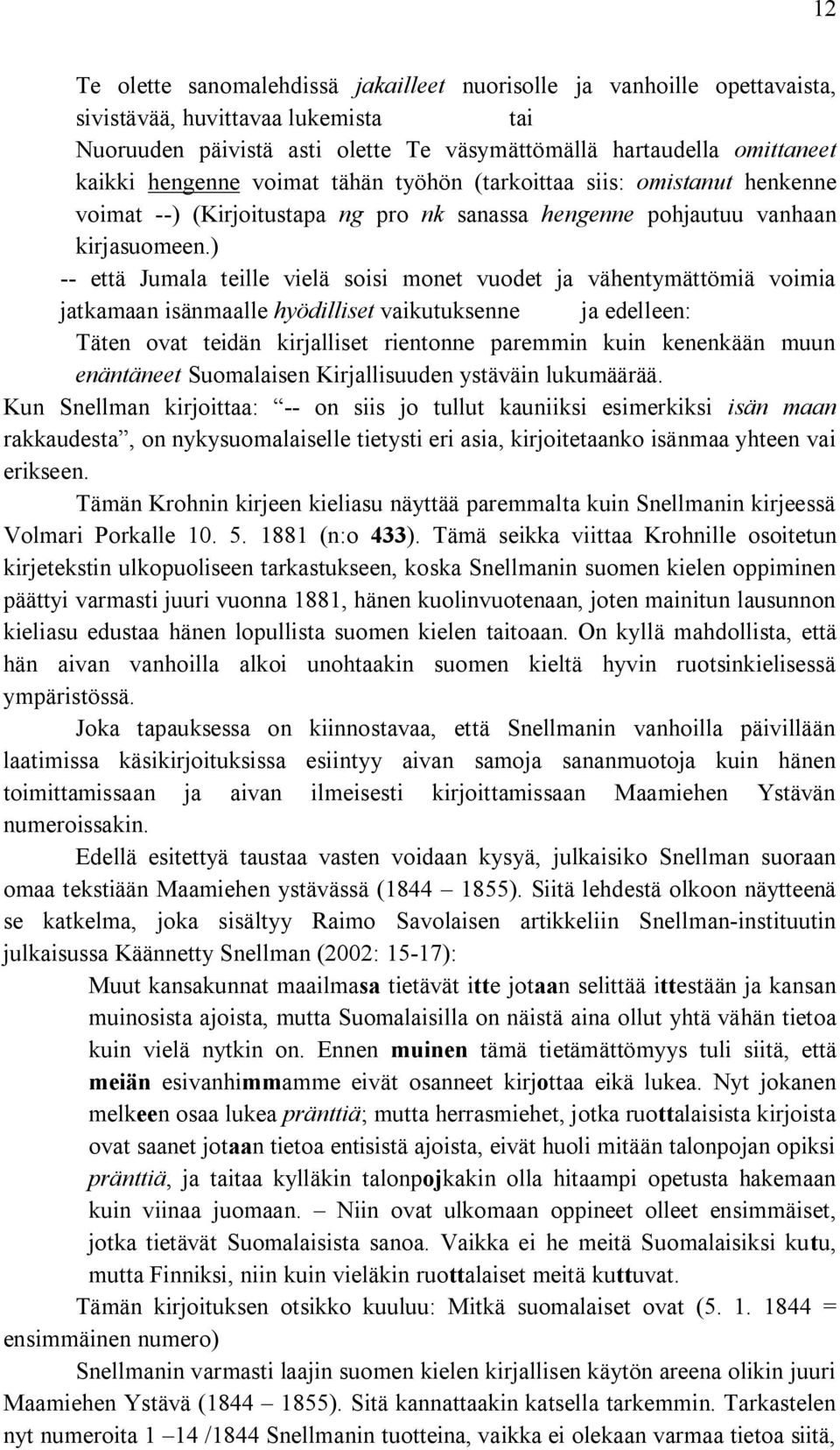 ) -- että Jumala teille vielä soisi monet vuodet ja vähentymättömiä voimia jatkamaan isänmaalle hyödilliset vaikutuksenne ja edelleen: Täten ovat teidän kirjalliset rientonne paremmin kuin kenenkään