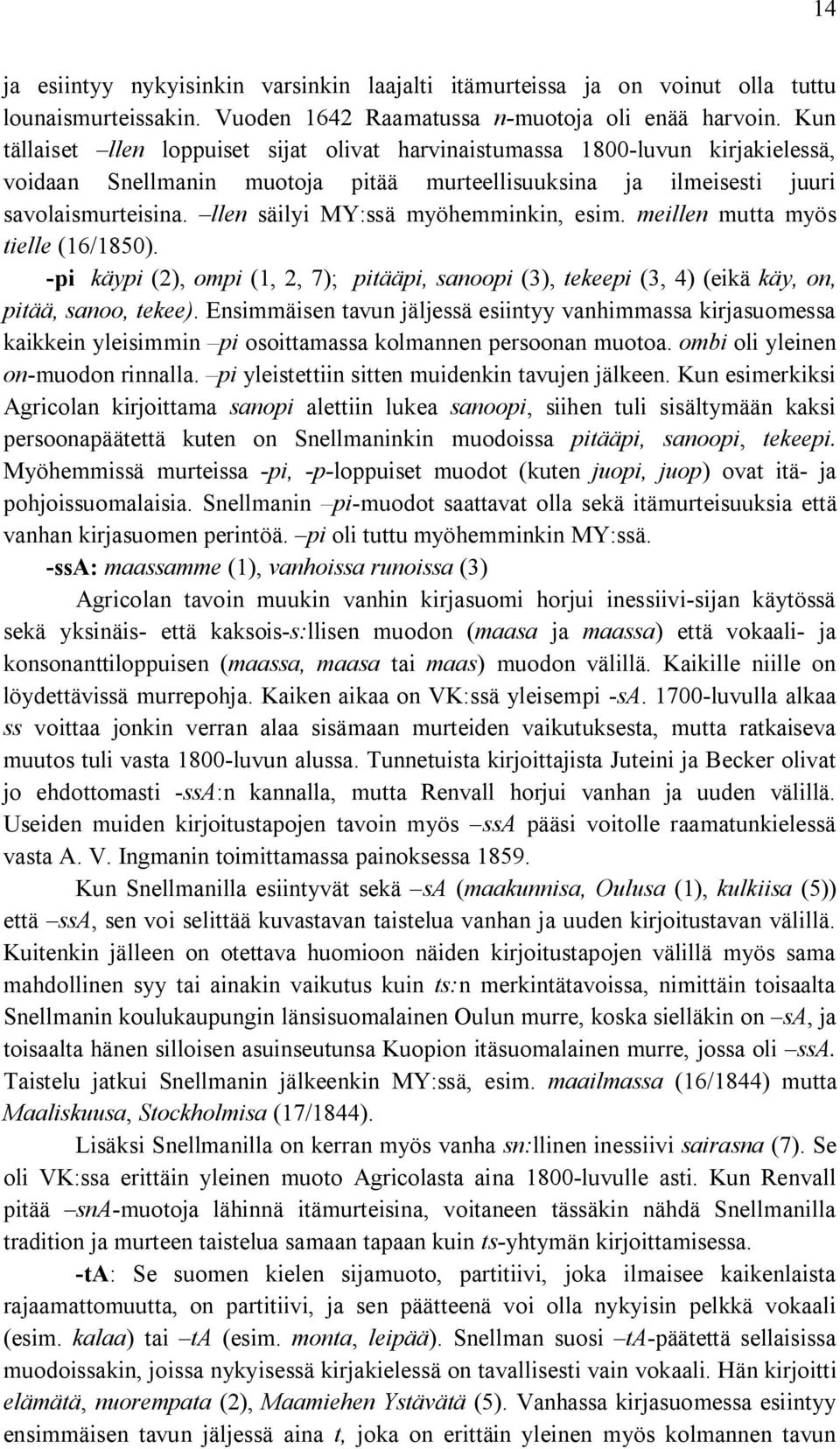 llen säilyi MY:ssä myöhemminkin, esim. meillen mutta myös tielle (16/1850). -pi käypi (2), ompi (1, 2, 7); pitääpi, sanoopi (3), tekeepi (3, 4) (eikä käy, on, pitää, sanoo, tekee).