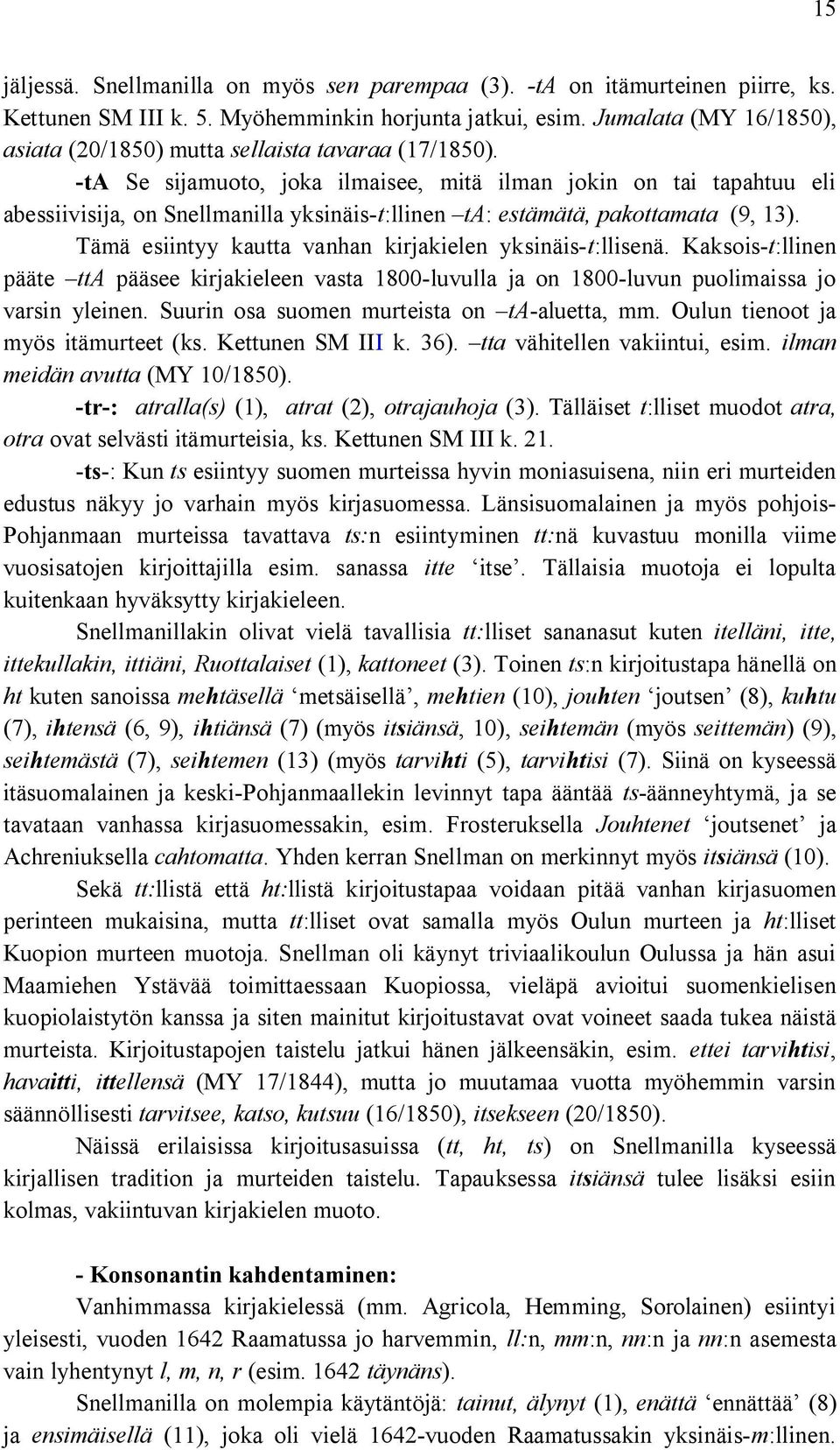 -ta Se sijamuoto, joka ilmaisee, mitä ilman jokin on tai tapahtuu eli abessiivisija, on Snellmanilla yksinäis-t:llinen ta: estämätä, pakottamata (9, 13).