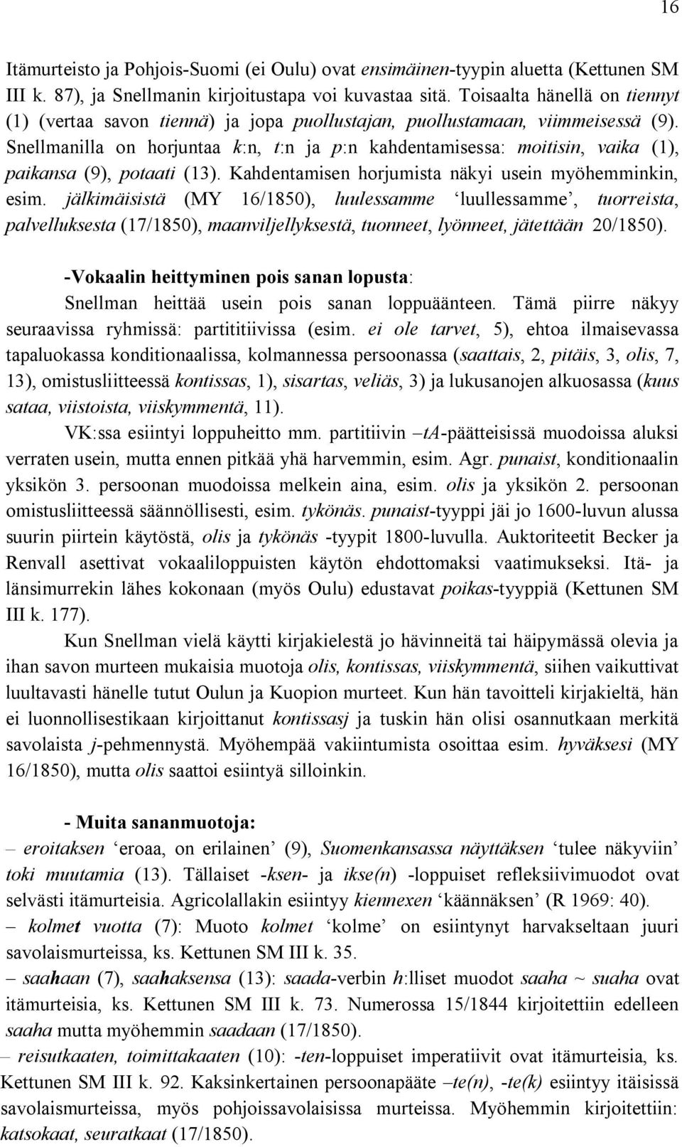 Snellmanilla on horjuntaa k:n, t:n ja p:n kahdentamisessa: moitisin, vaika (1), paikansa (9), potaati (13). Kahdentamisen horjumista näkyi usein myöhemminkin, esim.