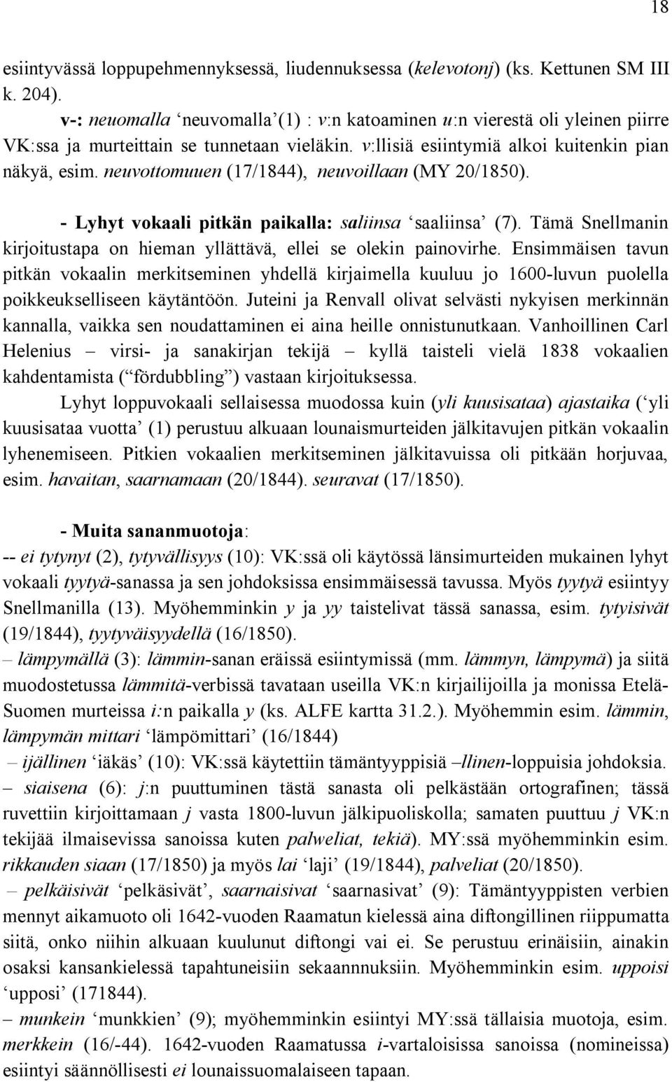 neuvottomuuen (17/1844), neuvoillaan (MY 20/1850). - Lyhyt vokaali pitkän paikalla: saliinsa saaliinsa (7). Tämä Snellmanin kirjoitustapa on hieman yllättävä, ellei se olekin painovirhe.