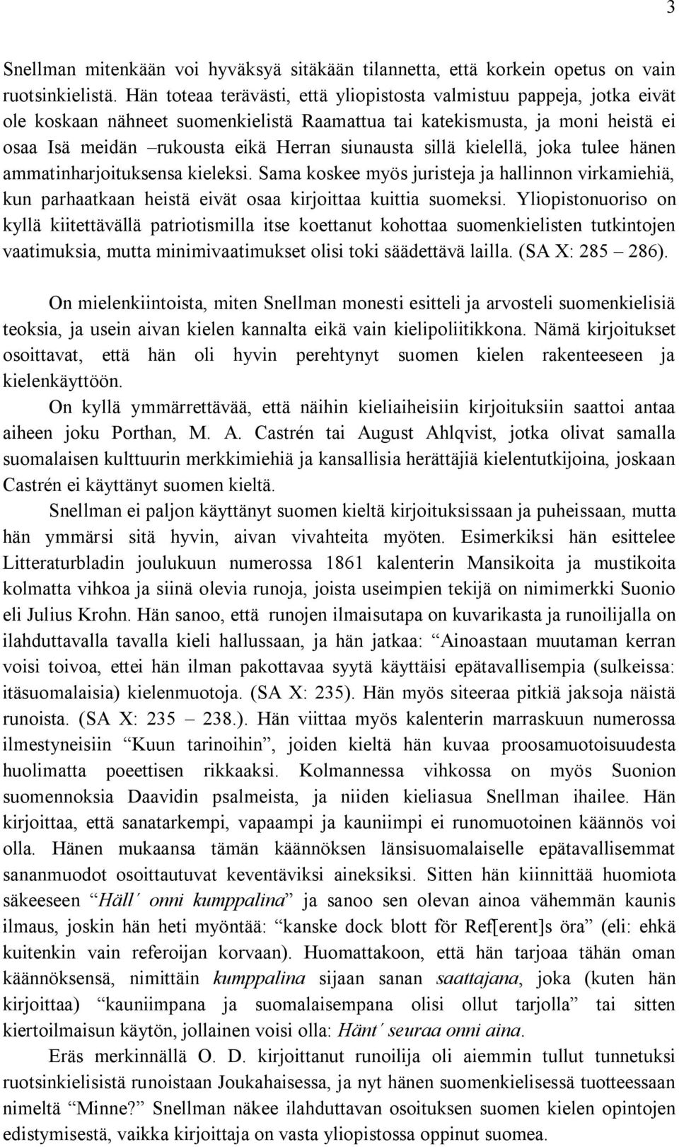 sillä kielellä, joka tulee hänen ammatinharjoituksensa kieleksi. Sama koskee myös juristeja ja hallinnon virkamiehiä, kun parhaatkaan heistä eivät osaa kirjoittaa kuittia suomeksi.