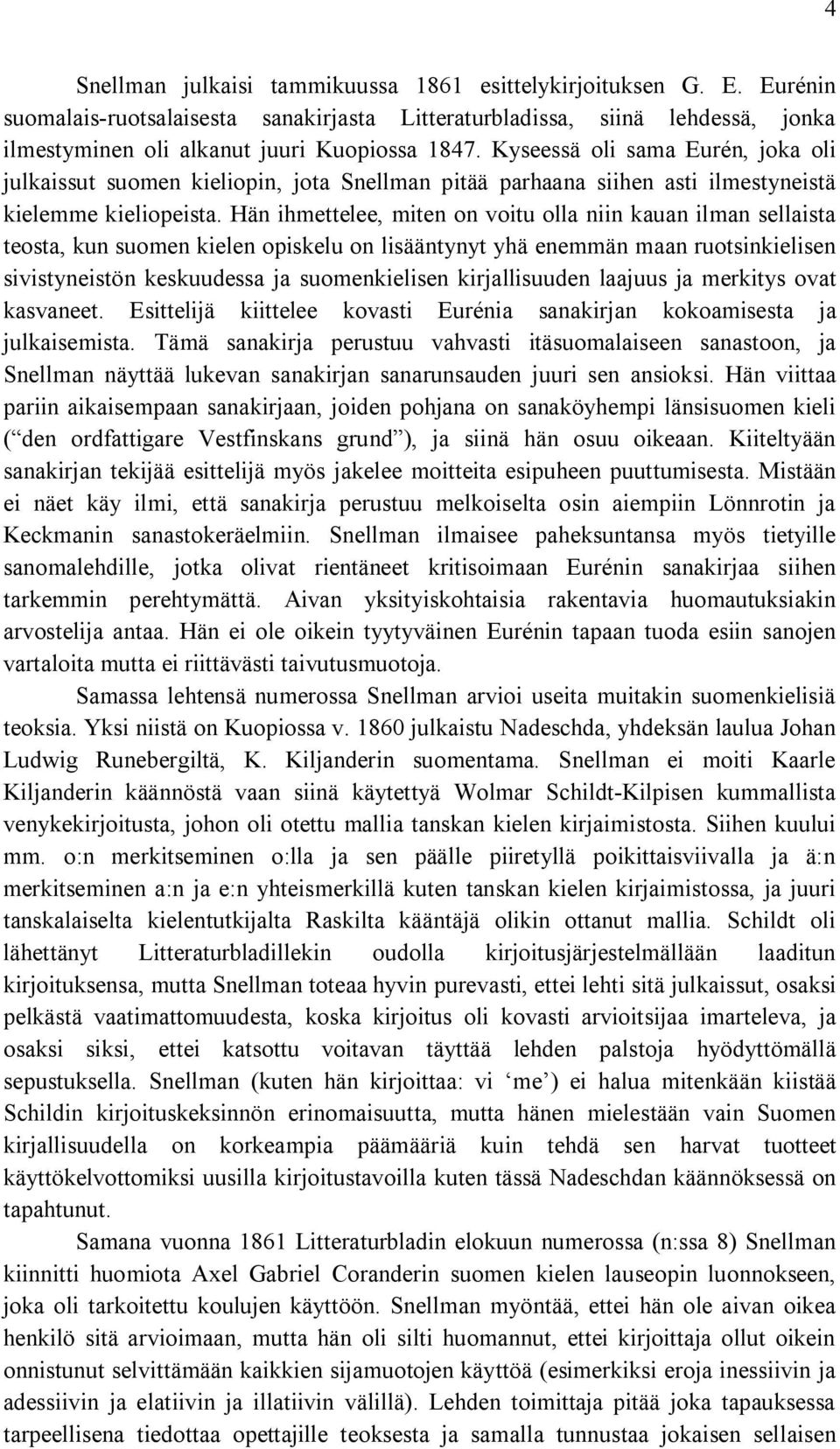 Hän ihmettelee, miten on voitu olla niin kauan ilman sellaista teosta, kun suomen kielen opiskelu on lisääntynyt yhä enemmän maan ruotsinkielisen sivistyneistön keskuudessa ja suomenkielisen