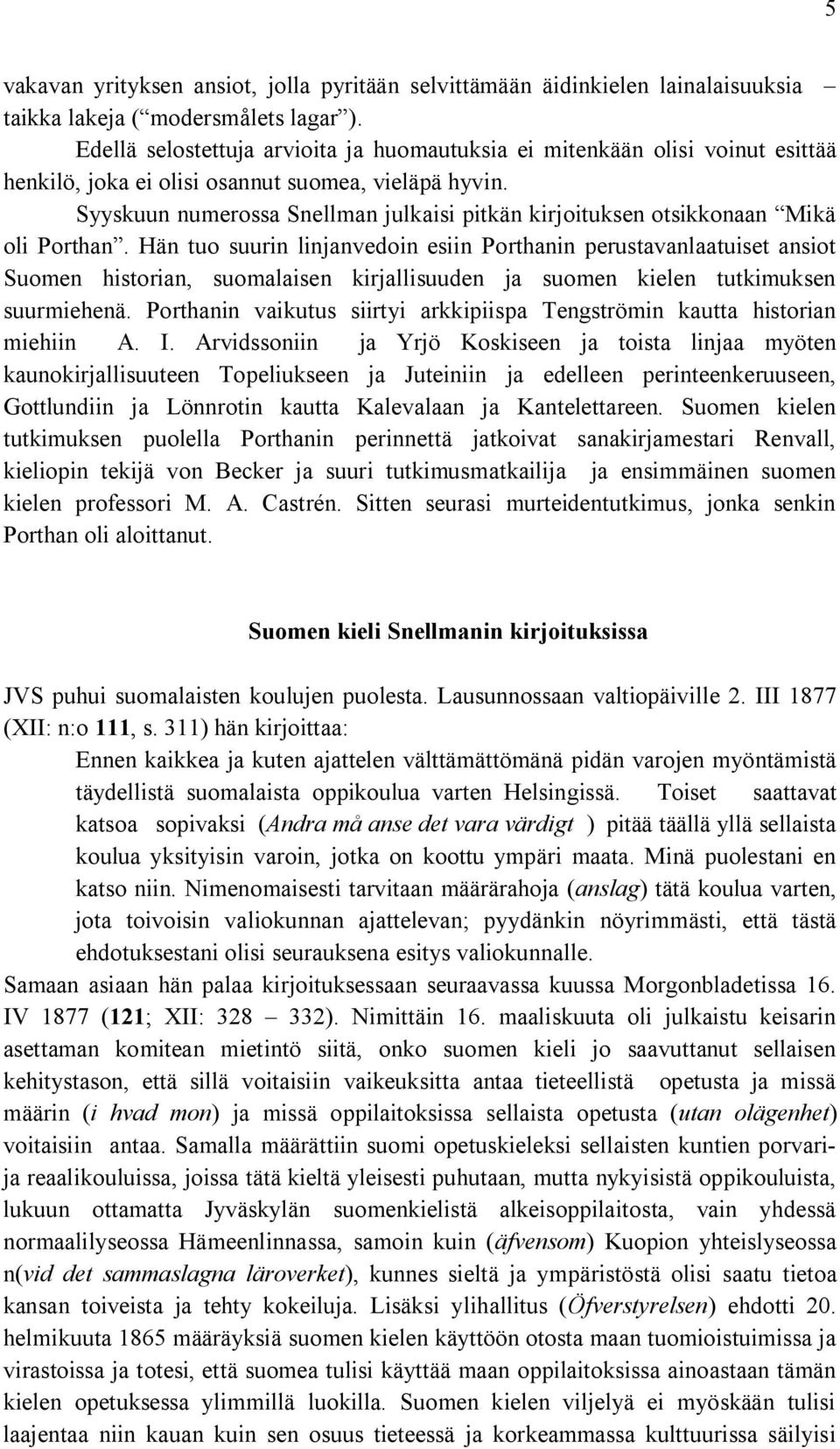 Syyskuun numerossa Snellman julkaisi pitkän kirjoituksen otsikkonaan Mikä oli Porthan.