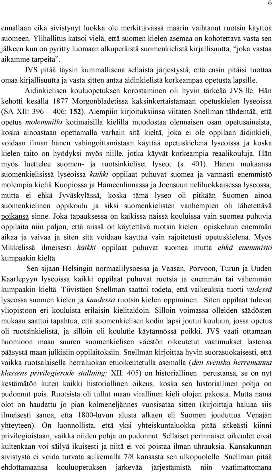 JVS pitää täysin kummallisena sellaista järjestystä, että ensin pitäisi tuottaa omaa kirjallisuutta ja vasta sitten antaa äidinkielistä korkeampaa opetusta lapsille.