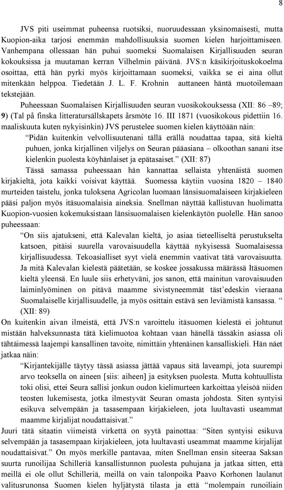 JVS:n käsikirjoituskokoelma osoittaa, että hän pyrki myös kirjoittamaan suomeksi, vaikka se ei aina ollut mitenkään helppoa. Tiedetään J. L. F. Krohnin auttaneen häntä muotoilemaan tekstejään.