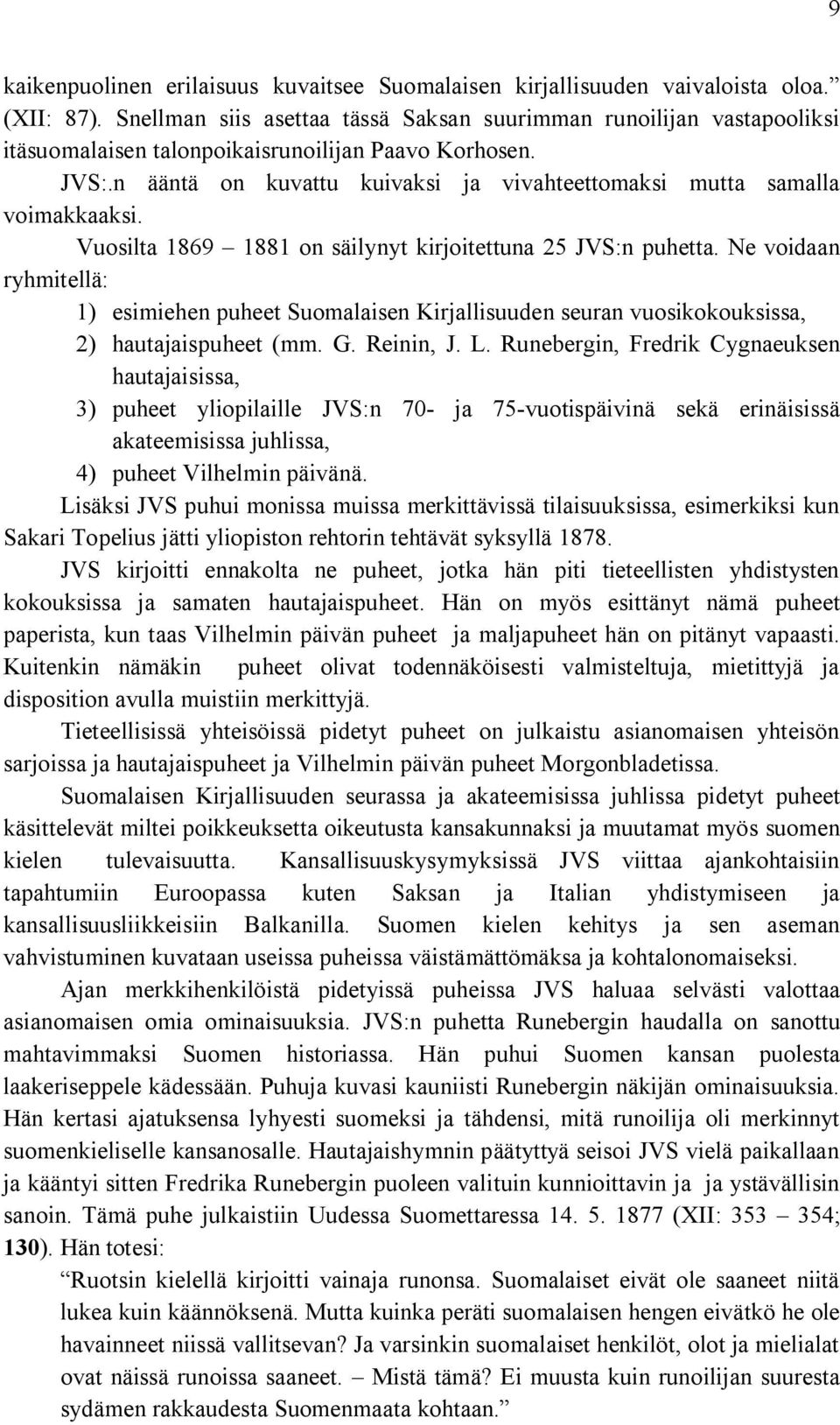 n ääntä on kuvattu kuivaksi ja vivahteettomaksi mutta samalla voimakkaaksi. Vuosilta 1869 1881 on säilynyt kirjoitettuna 25 JVS:n puhetta.