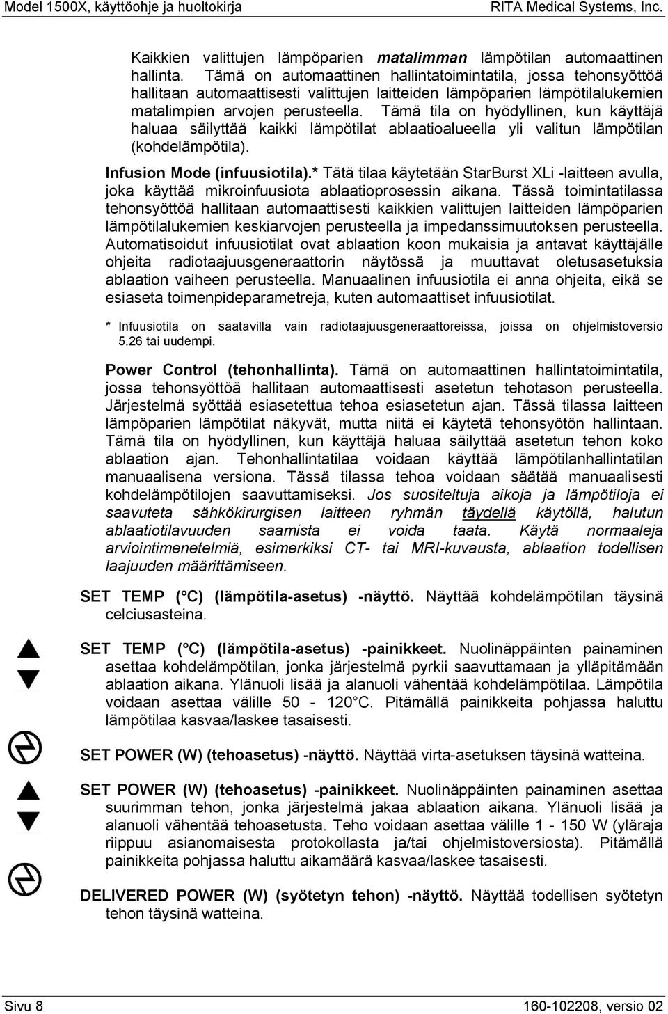 Tämä tila on hyödyllinen, kun käyttäjä haluaa säilyttää kaikki lämpötilat ablaatioalueella yli valitun lämpötilan (kohdelämpötila). Infusion Mode (infuusiotila).