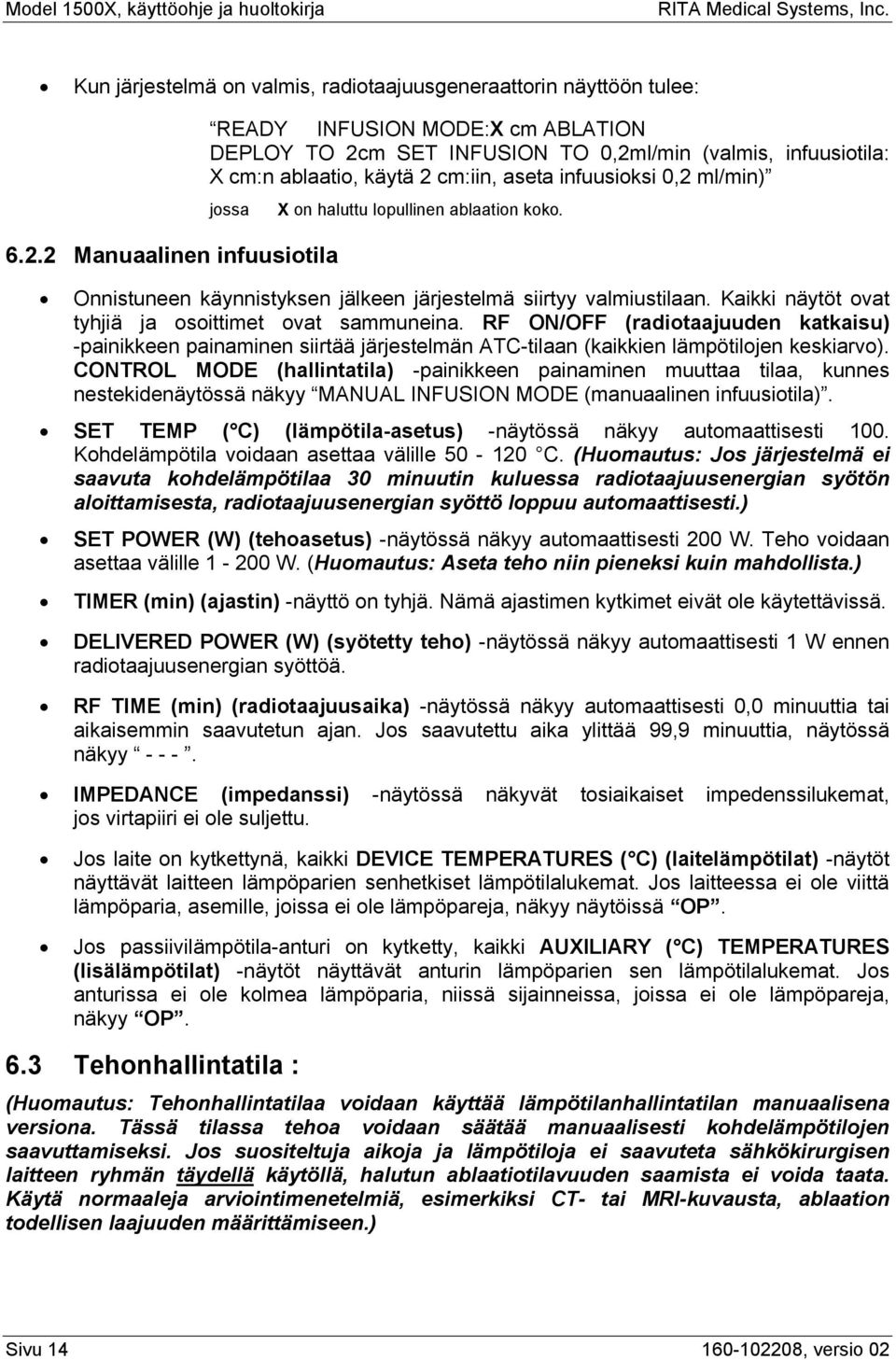 aseta infuusioksi 0,2 ml/min) jossa 6.2.2 Manuaalinen infuusiotila X on haluttu lopullinen ablaation koko. Onnistuneen käynnistyksen jälkeen järjestelmä siirtyy valmiustilaan.