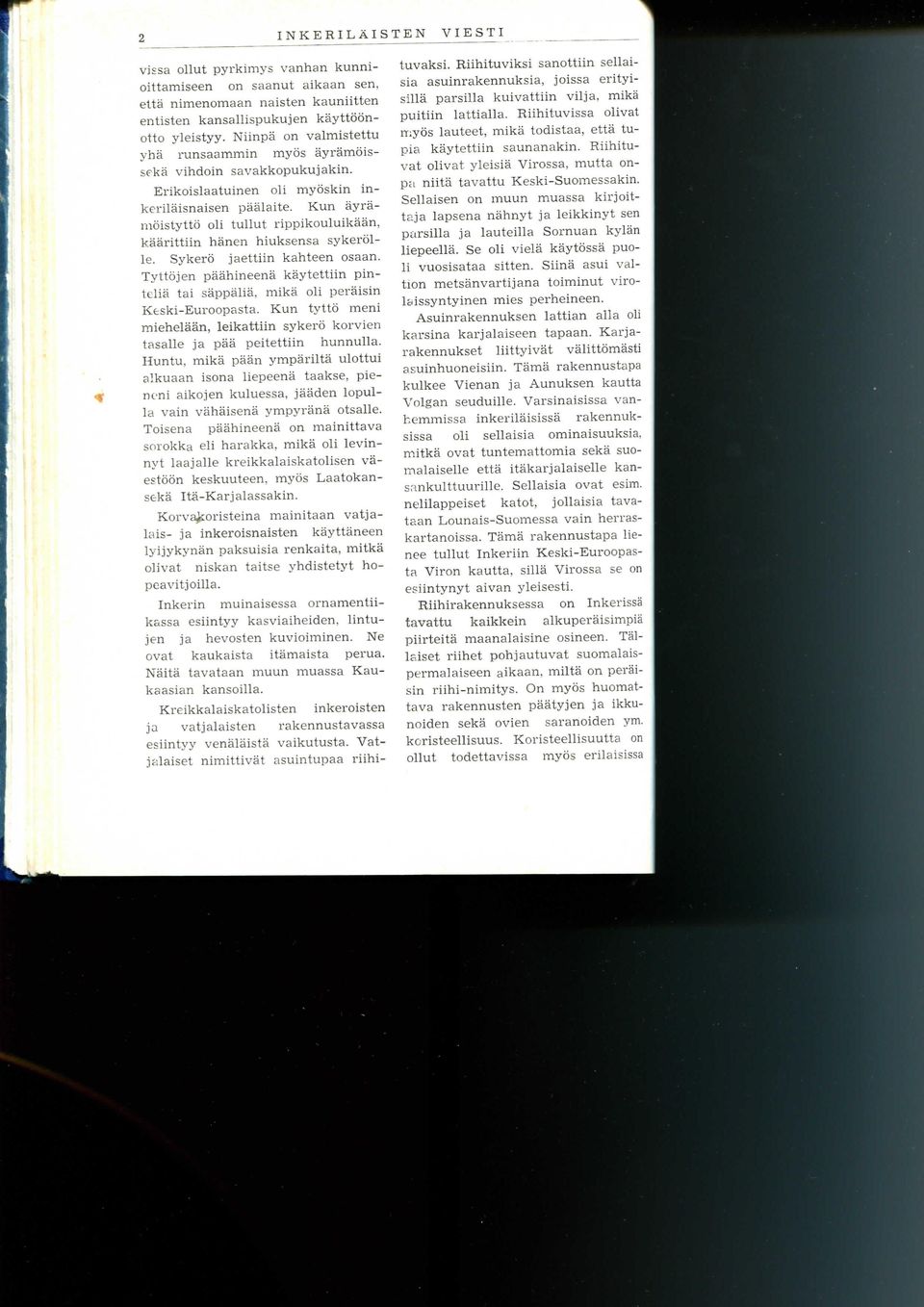 Kun ayrarnoistytto oli tullut rippikouluika'an, kaarittiin ha'nen hiuksensa sykerolle. Sykero jaettiin kahteen osaan.