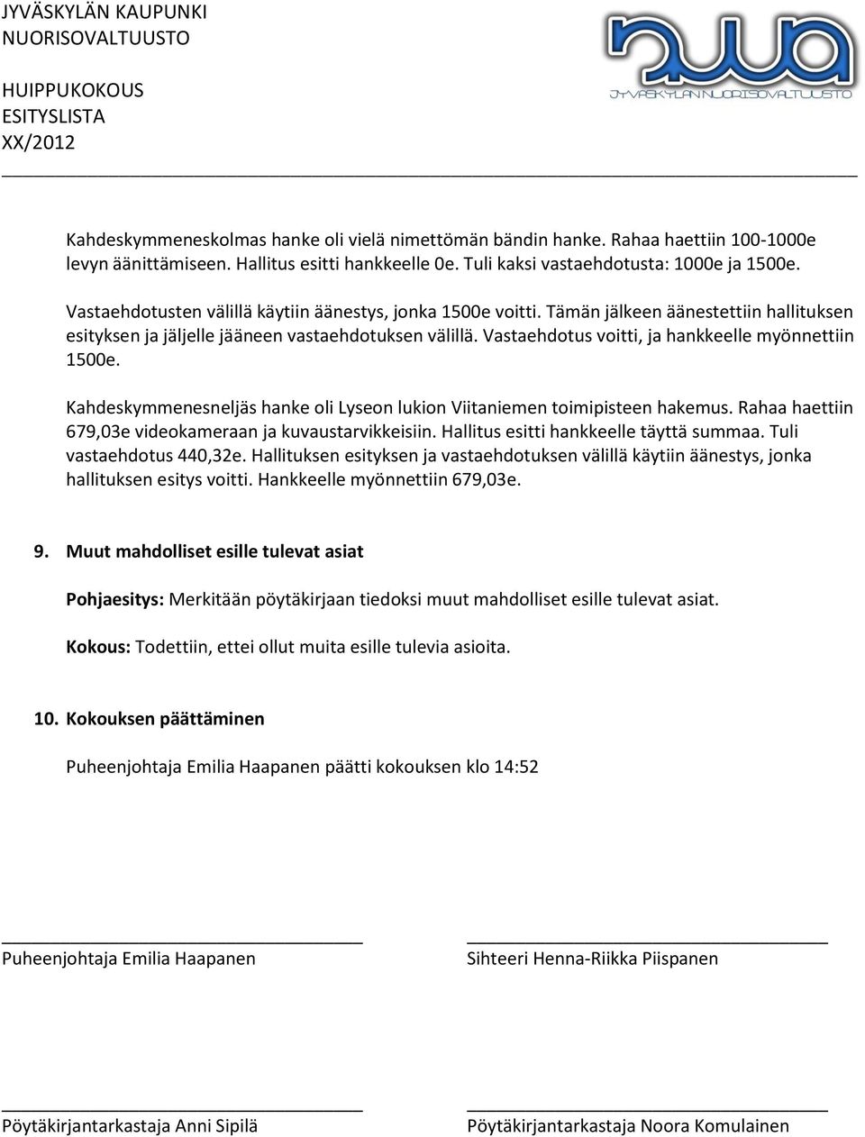 Vastaehdotus voitti, ja hankkeelle myönnettiin 1500e. Kahdeskymmenesneljäs hanke oli Lyseon lukion Viitaniemen toimipisteen hakemus. Rahaa haettiin 679,03e videokameraan ja kuvaustarvikkeisiin.