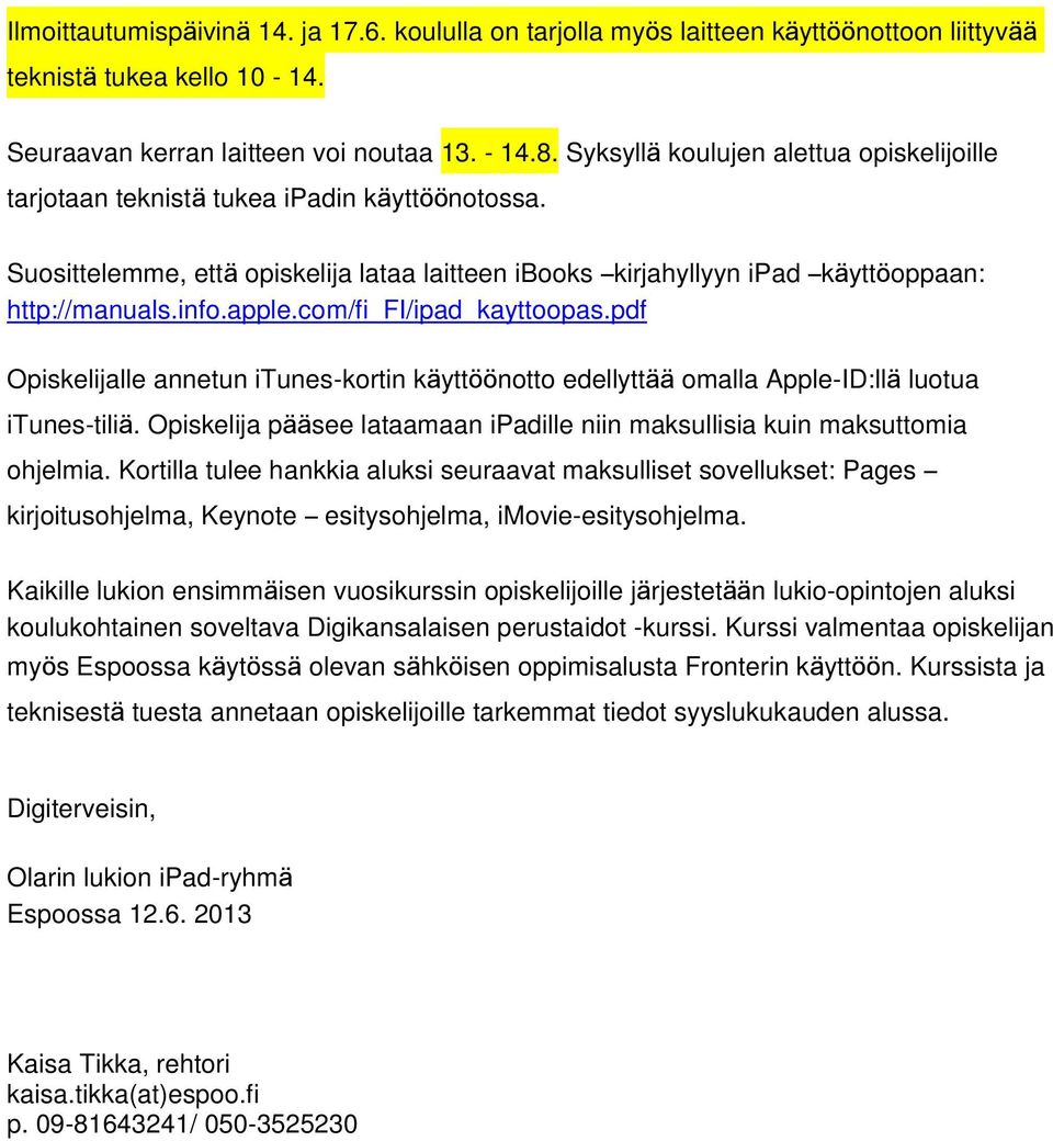 com/fi_fi/ipad_kayttoopas.pdf Opiskelijalle annetun itunes-kortin käyttöönotto edellyttää omalla Apple-ID:llä luotua itunes-tiliä.