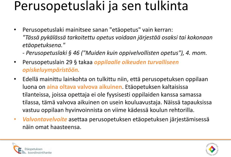 Edellä mainittu lainkohta on tulkittu niin, että perusopetuksen oppilaan luona on aina oltava valvova aikuinen.