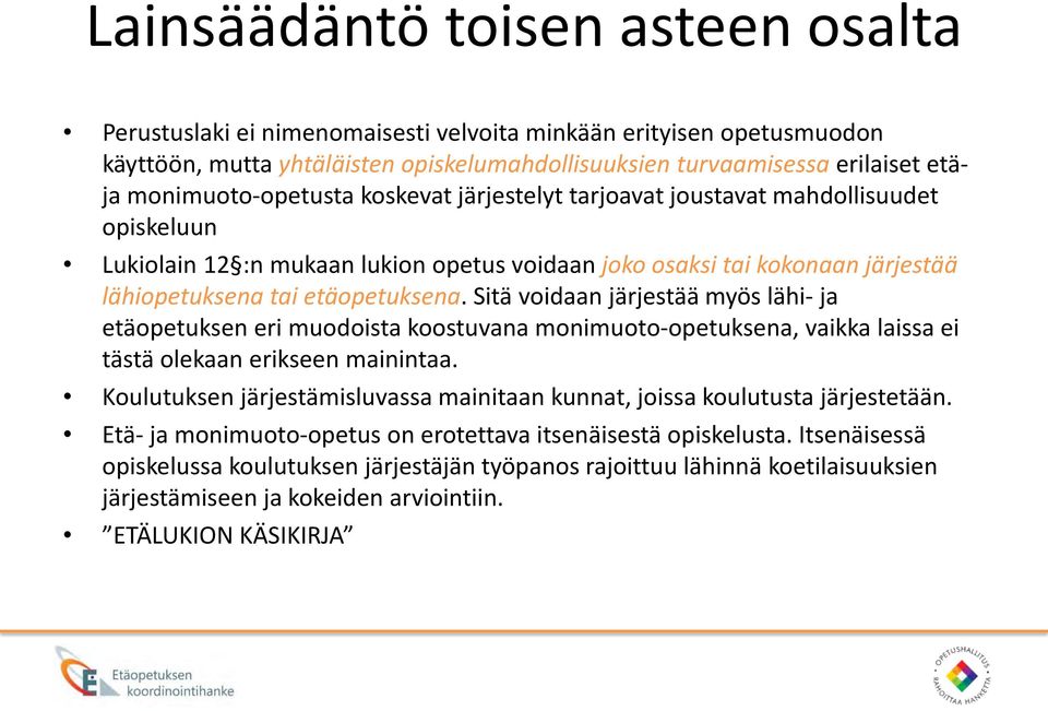 Sitä voidaan järjestää myös lähi- ja etäopetuksen eri muodoista koostuvana monimuoto-opetuksena, vaikka laissa ei tästä olekaan erikseen mainintaa.