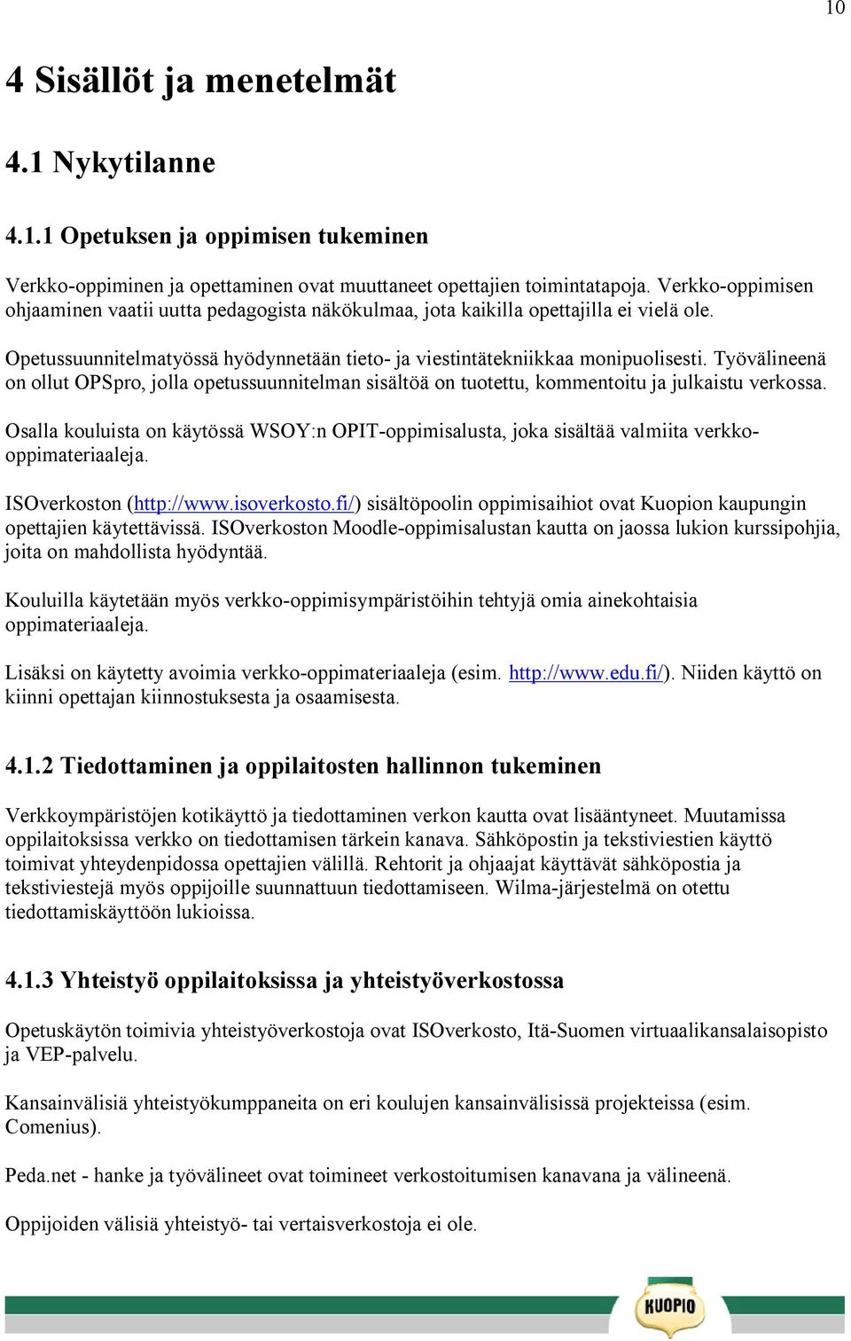 Työvälineenä on ollut OPSpro, jolla opetussuunnitelman sisältöä on tuotettu, kommentoitu ja julkaistu verkossa.