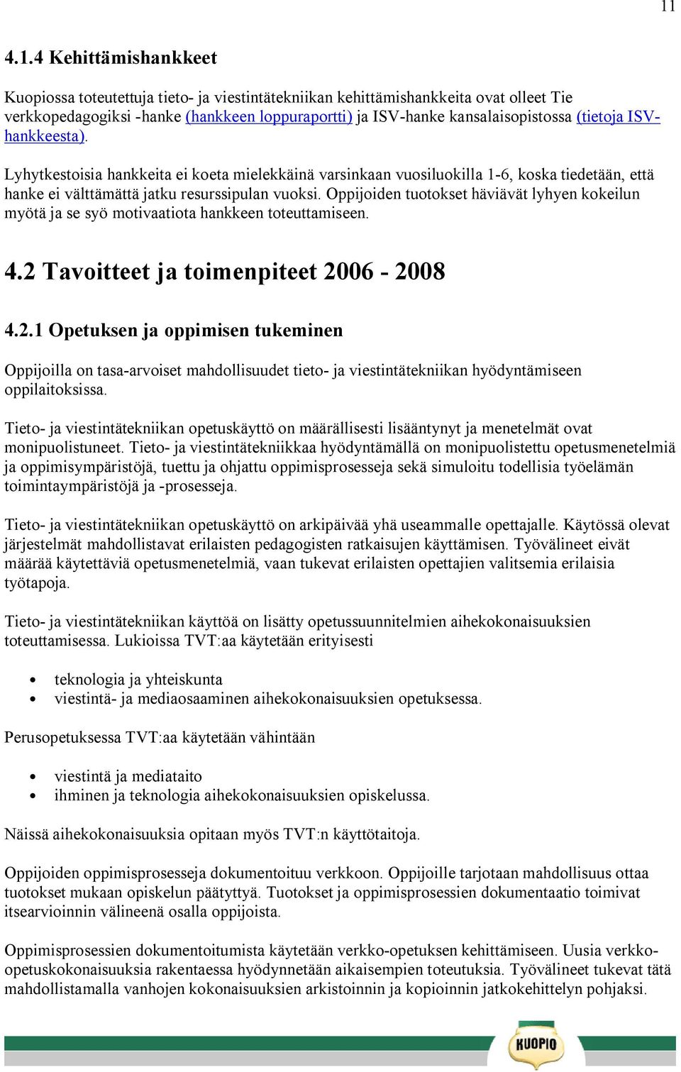 Oppijoiden tuotokset häviävät lyhyen kokeilun myötä ja se syö motivaatiota hankkeen toteuttamiseen. 4.2 