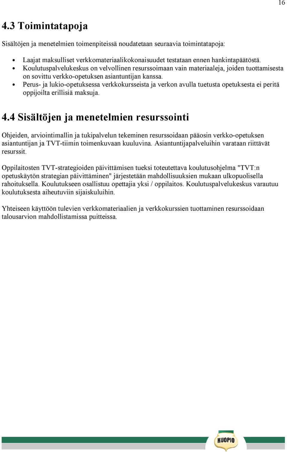 Perus ja lukio opetuksessa verkkokursseista ja verkon avulla tuetusta opetuksesta ei peritä oppijoilta erillisiä maksuja. 4.