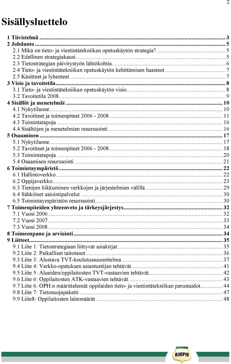 .. 9 4 Sisällöt ja menetelmät... 10 4.1 Nykytilanne... 10 4.2 Tavoitteet ja toimenpiteet 2006 2008... 11 4.3 Toimintatapoja... 16 4.4 Sisältöjen ja menetelmien resurssointi... 16 5 Osaaminen... 17 5.