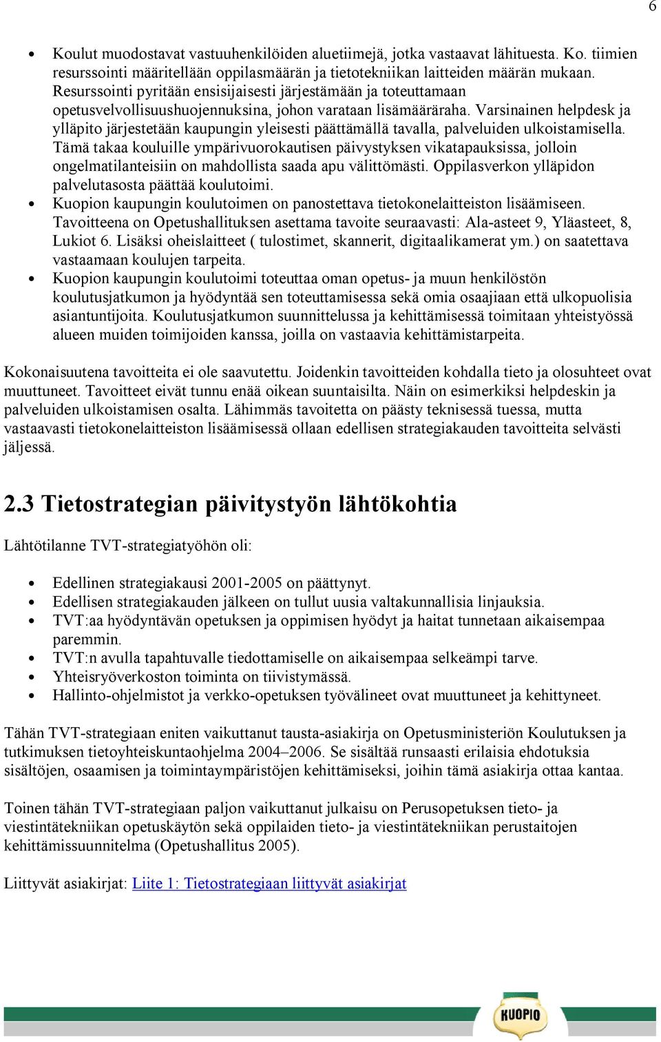 Varsinainen helpdesk ja ylläpito järjestetään kaupungin yleisesti päättämällä tavalla, palveluiden ulkoistamisella.