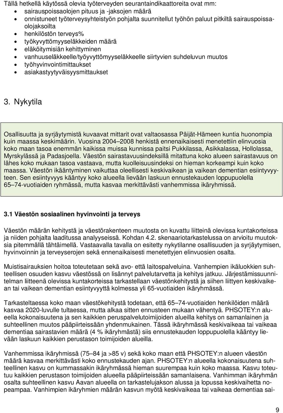 työhyvinvointimittaukset asiakastyytyväisyysmittaukset 3. Nykytila Osallisuutta ja syrjäytymistä kuvaavat mittarit ovat valtaosassa Päijät-Hämeen kuntia huonompia kuin maassa keskimäärin.