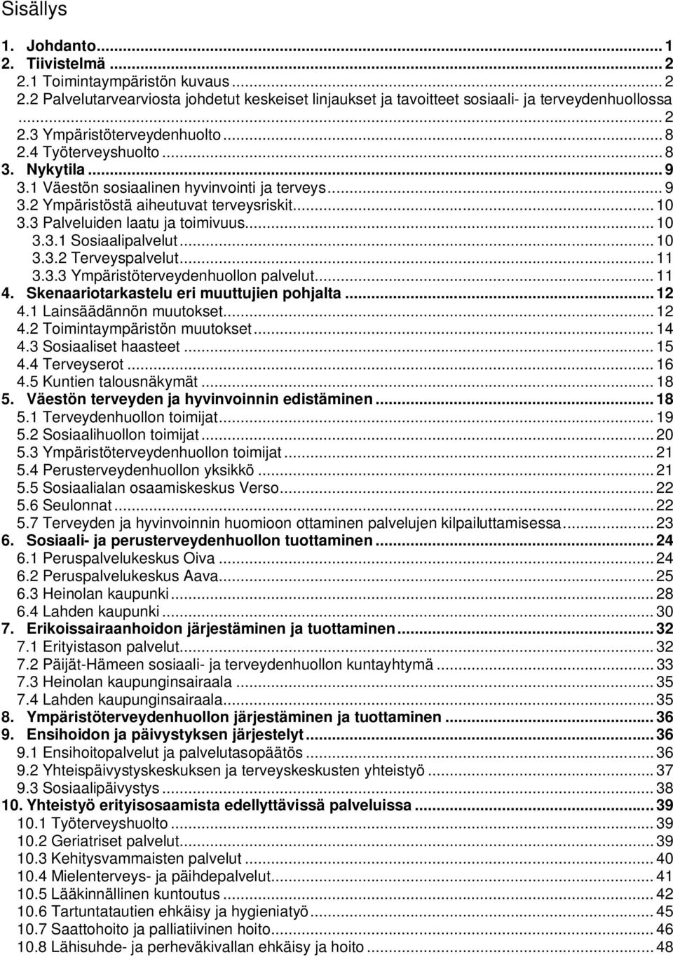 .. 10 3.3.2 Terveyspalvelut... 11 3.3.3 Ympäristöterveydenhuollon palvelut... 11 4. Skenaariotarkastelu eri muuttujien pohjalta... 12 4.1 Lainsäädännön muutokset... 12 4.2 Toimintaympäristön muutokset.