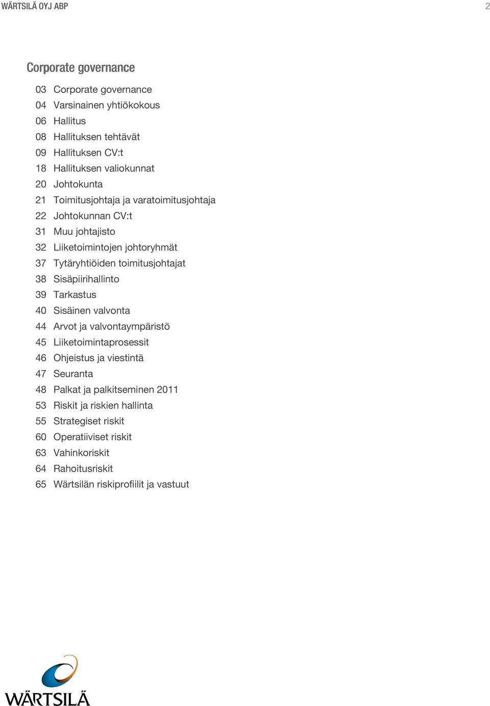 toimitusjohtajat 38 Sisäpiirihallinto 39 Tarkastus 40 Sisäinen valvonta 44 Arvot ja valvontaympäristö 45 Liiketoimintaprosessit 46 Ohjeistus ja viestintä 47 Seuranta