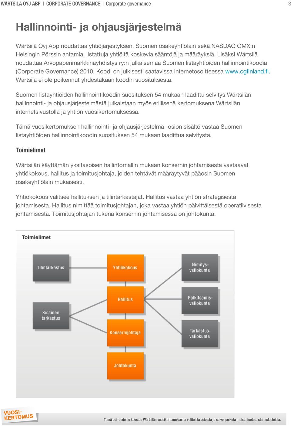 Lisäksi Wärtsilä noudattaa Arvopaperimarkkinayhdistys ry:n julkaisemaa Suomen listayhtiöiden hallinnointikoodia (Corporate Governance) 2010. Koodi on julkisesti saatavissa internetosoitteessa www.