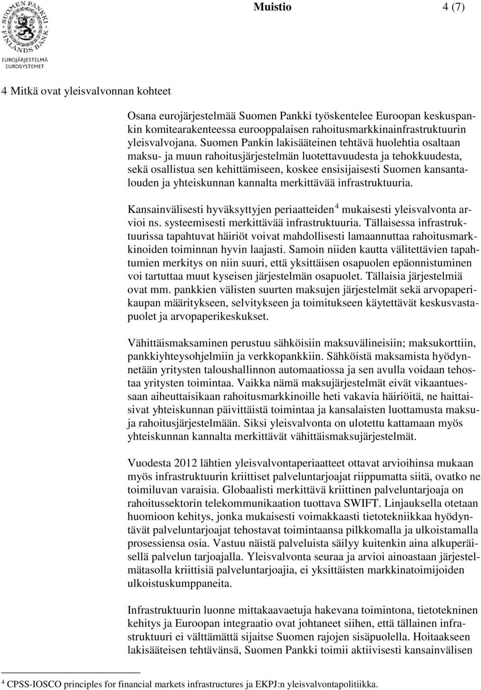 Suomen Pankin lakisääteinen tehtävä huolehtia osaltaan maksu- ja muun rahoitusjärjestelmän luotettavuudesta ja tehokkuudesta, sekä osallistua sen kehittämiseen, koskee ensisijaisesti Suomen