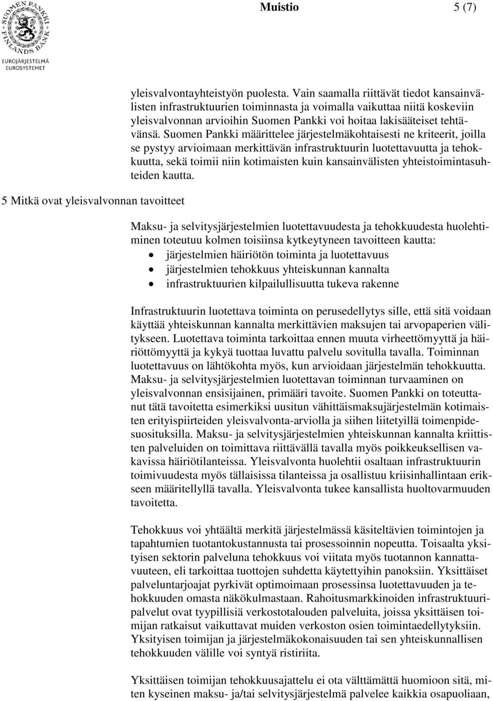 Suomen Pankki määrittelee järjestelmäkohtaisesti ne kriteerit, joilla se pystyy arvioimaan merkittävän infrastruktuurin luotettavuutta ja tehokkuutta, sekä toimii niin kotimaisten kuin