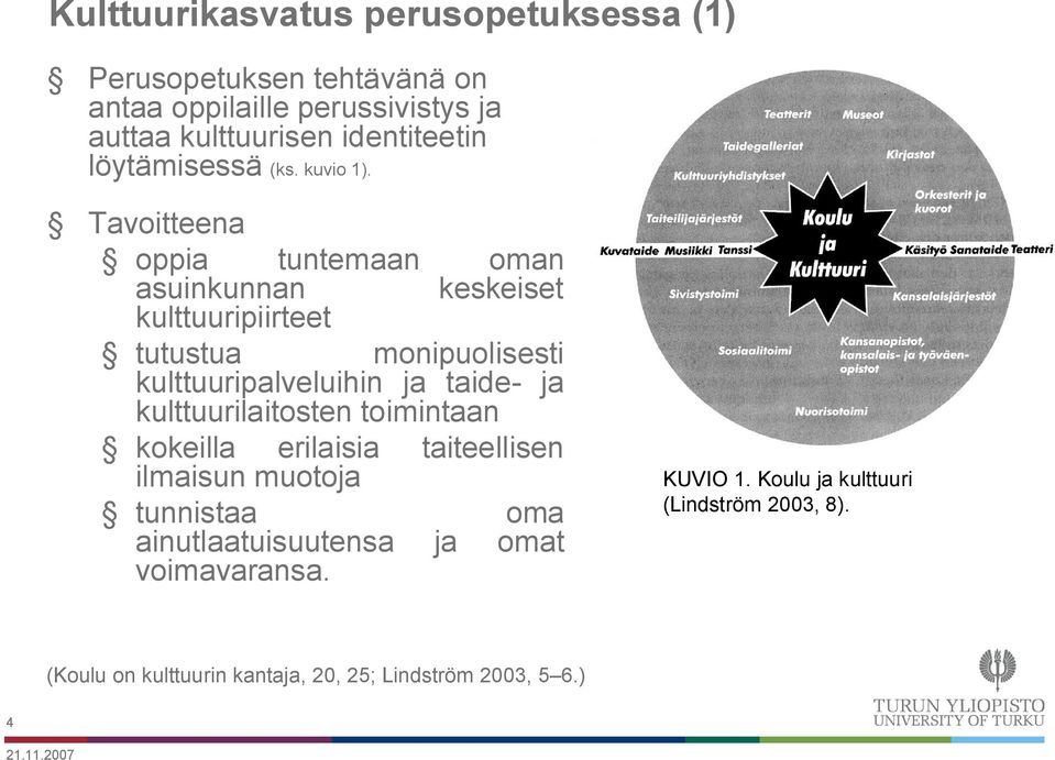 Tavoitteena oppia tuntemaan oman asuinkunnan keskeiset kulttuuripiirteet tutustua monipuolisesti kulttuuripalveluihin ja taide ja