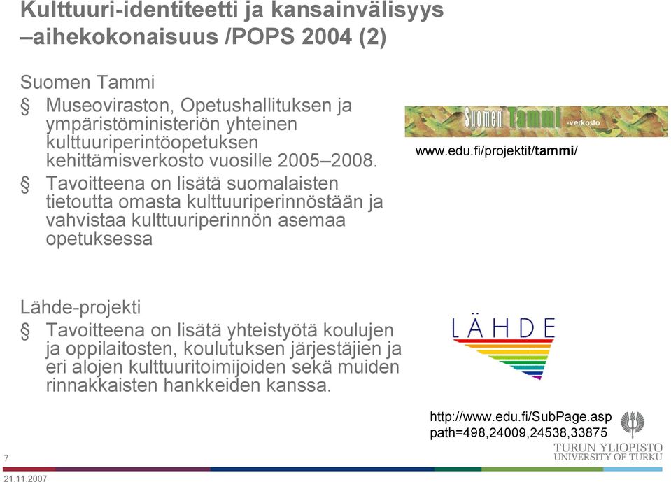 Tavoitteena on lisätä suomalaisten tietoutta omasta kulttuuriperinnöstään ja vahvistaa kulttuuriperinnön asemaa opetuksessa www.edu.