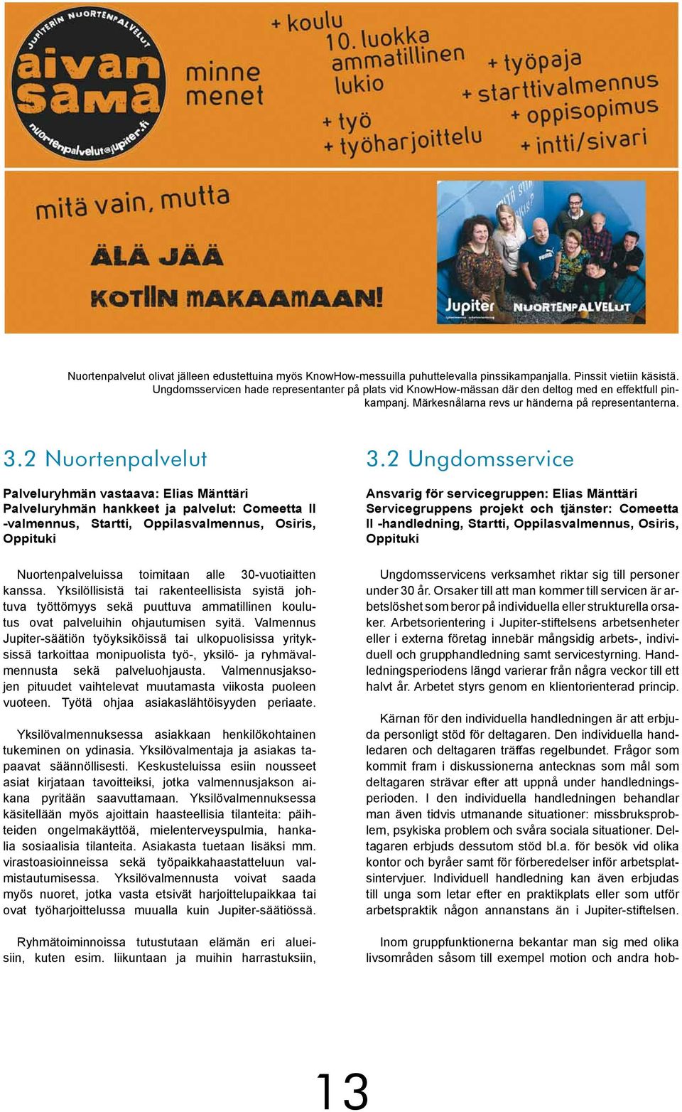 2 Nuortenpalvelut Palveluryhmän vastaava: Elias Mänttäri Palveluryhmän hankkeet ja palvelut: Comeetta II -valmennus, Startti, Oppilasvalmennus, Osiris, Oppituki Nuortenpalveluissa toimitaan alle