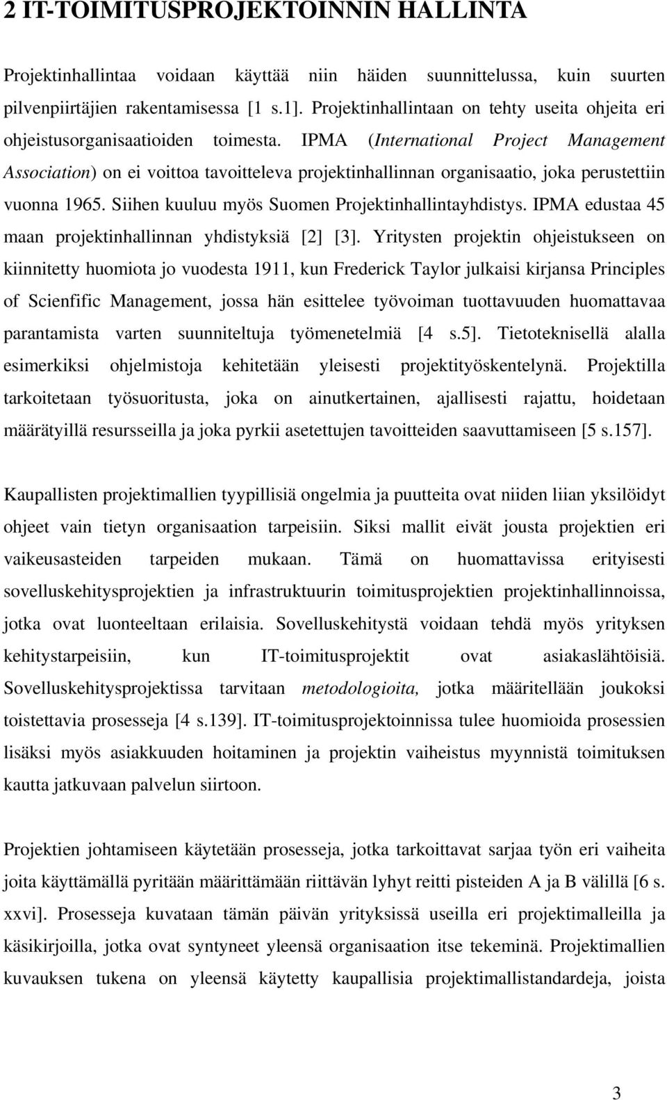 IPMA (International Project Management Association) on ei voittoa tavoitteleva projektinhallinnan organisaatio, joka perustettiin vuonna 1965. Siihen kuuluu myös Suomen Projektinhallintayhdistys.