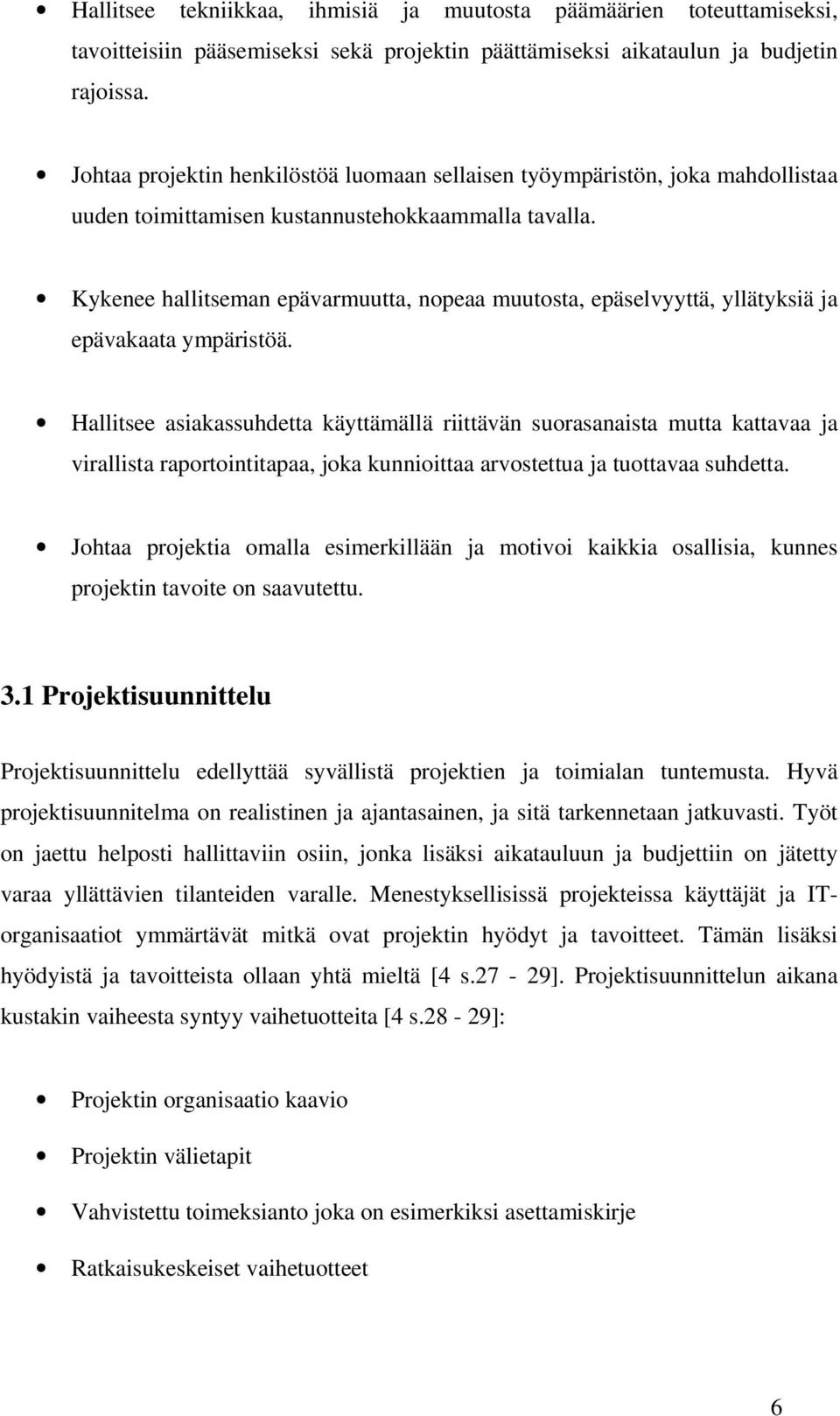 Kykenee hallitseman epävarmuutta, nopeaa muutosta, epäselvyyttä, yllätyksiä ja epävakaata ympäristöä.