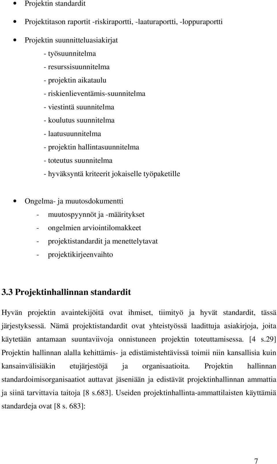 Ongelma- ja muutosdokumentti - muutospyynnöt ja -määritykset - ongelmien arviointilomakkeet - projektistandardit ja menettelytavat - projektikirjeenvaihto 3.