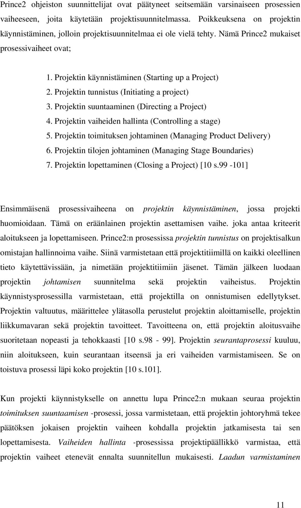 Projektin tunnistus (Initiating a project) 3. Projektin suuntaaminen (Directing a Project) 4. Projektin vaiheiden hallinta (Controlling a stage) 5.