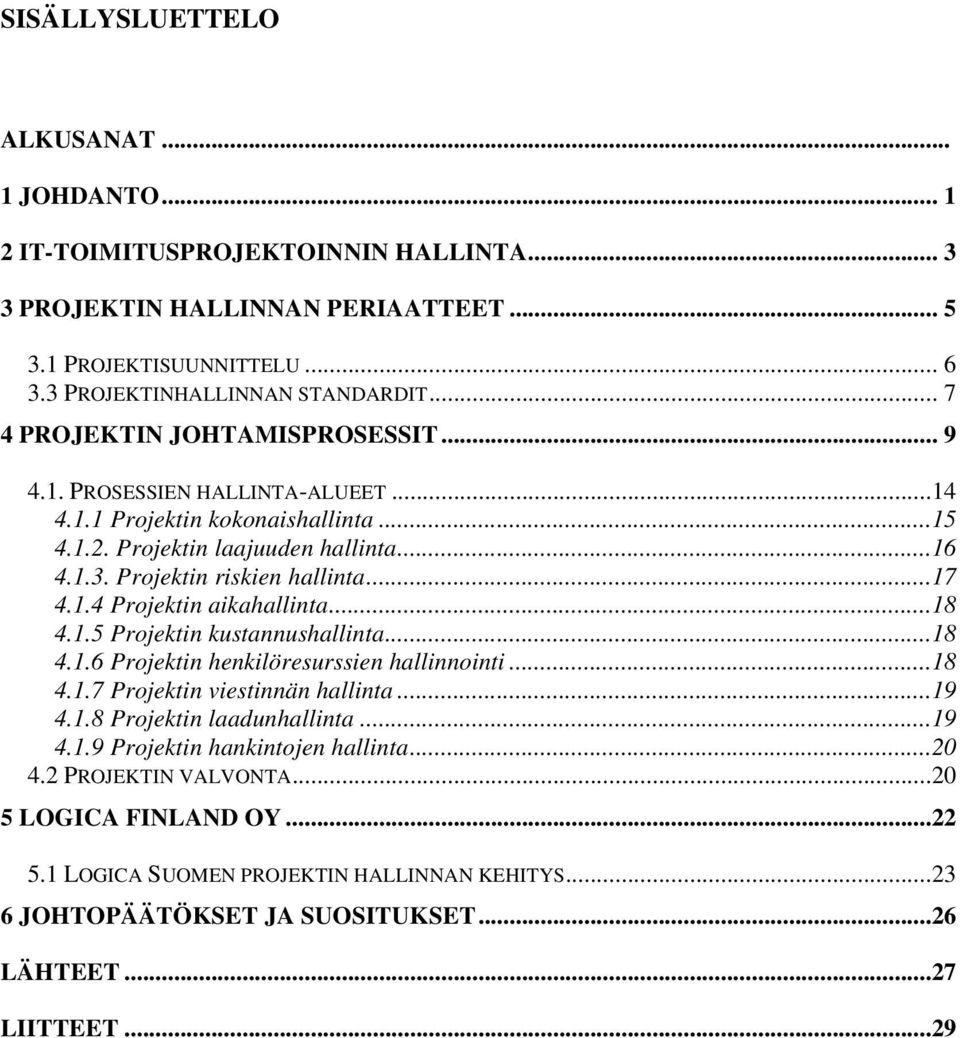 ..18 4.1.5 Projektin kustannushallinta...18 4.1.6 Projektin henkilöresurssien hallinnointi...18 4.1.7 Projektin viestinnän hallinta...19 4.1.8 Projektin laadunhallinta...19 4.1.9 Projektin hankintojen hallinta.