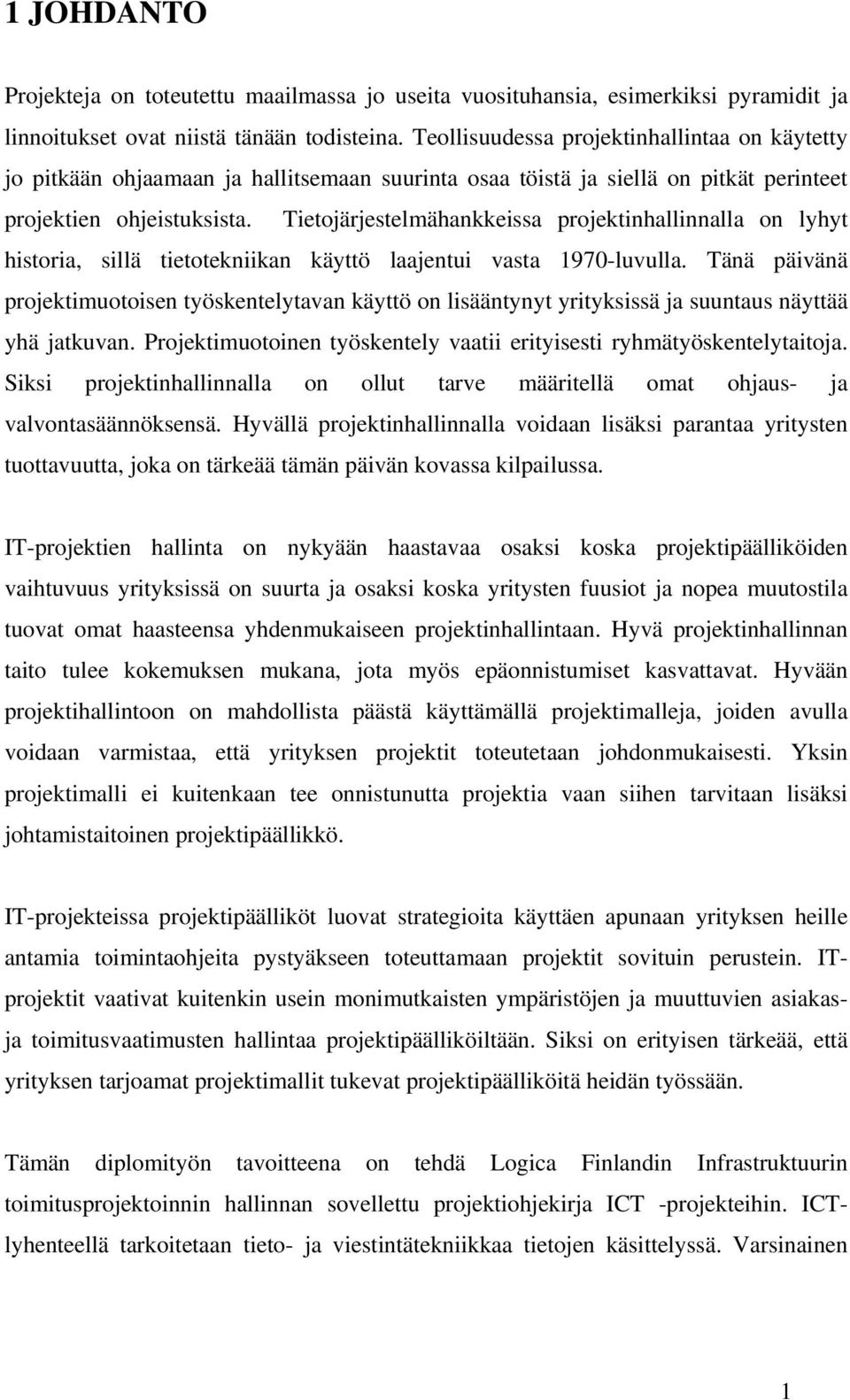 Tietojärjestelmähankkeissa projektinhallinnalla on lyhyt historia, sillä tietotekniikan käyttö laajentui vasta 1970-luvulla.