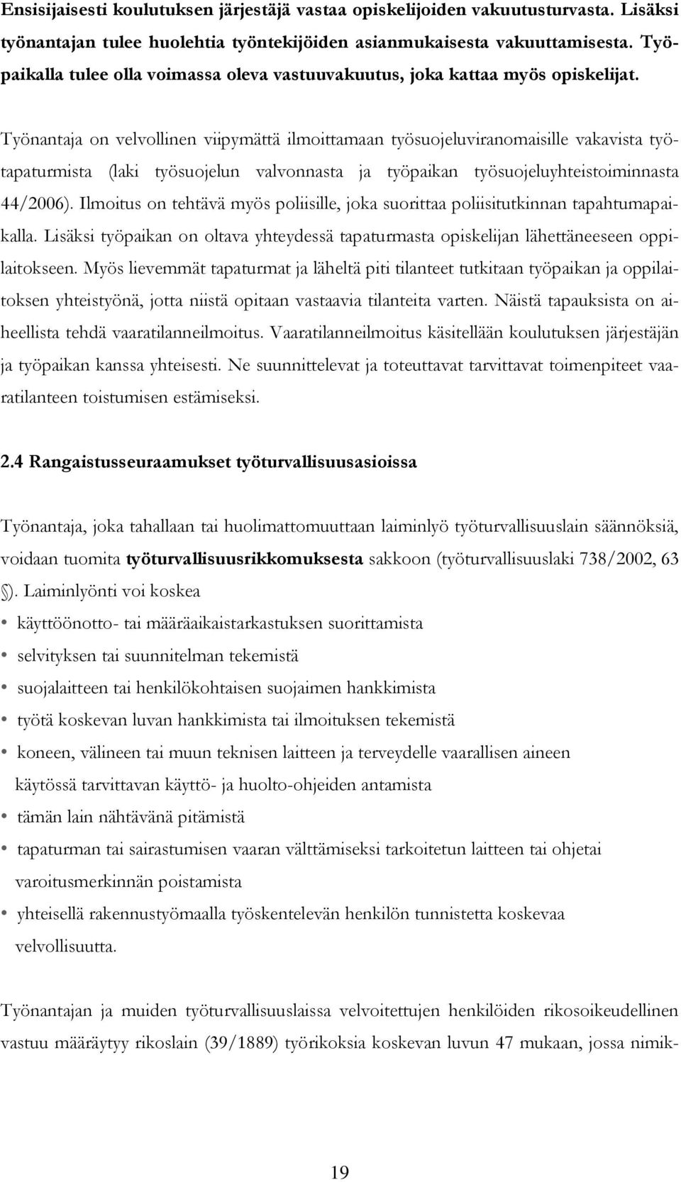 Työnantaja on velvollinen viipymättä ilmoittamaan työsuojeluviranomaisille vakavista työtapaturmista (laki työsuojelun valvonnasta ja työpaikan työsuojeluyhteistoiminnasta 44/2006).