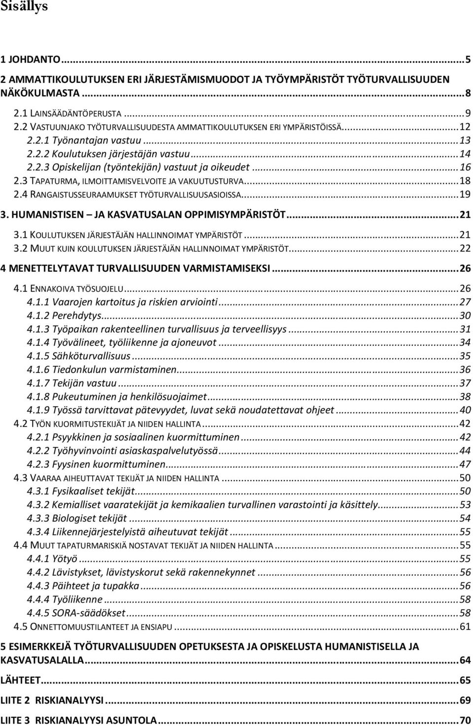 .. 16 2.3 TAPATURMA, ILMOITTAMISVELVOITE JA VAKUUTUSTURVA... 18 2.4 RANGAISTUSSEURAAMUKSET TYÖTURVALLISUUSASIOISSA... 19 3. HUMANISTISEN JA KASVATUSALAN OPPIMISYMPÄRISTÖT... 21 3.