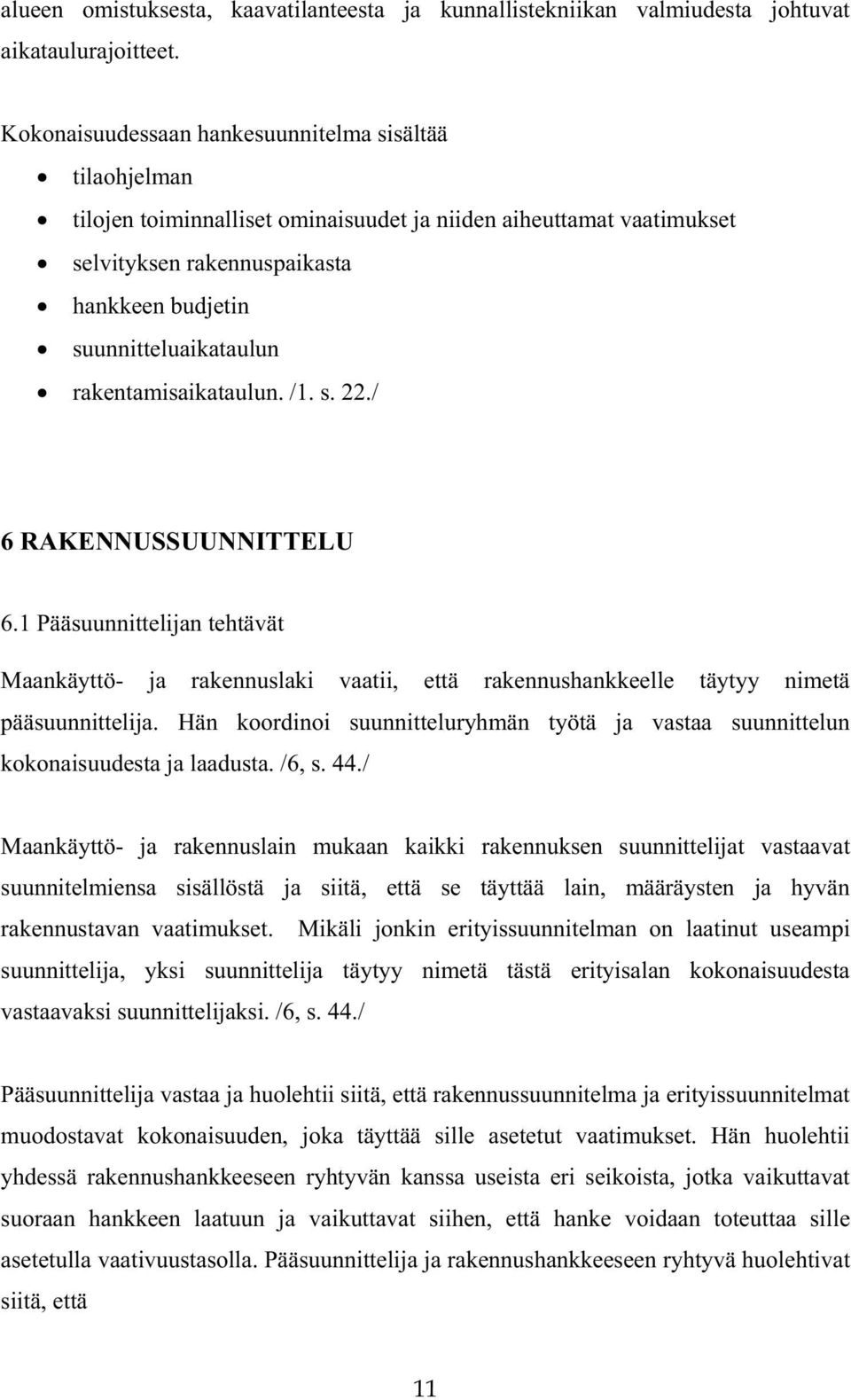 suunnitteluaikataulun rakentamisaikataulun. /1. s. 22./ 6 RAKENNUSSUUNNITTELU 6.1 Pääsuunnittelijan tehtävät Maankäyttö- ja rakennuslaki vaatii, että rakennushankkeelle täytyy nimetä pääsuunnittelija.