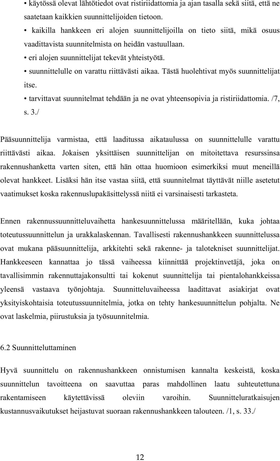 suunnittelulle on varattu riittävästi aikaa. Tästä huolehtivat myös suunnittelijat itse. tarvittavat suunnitelmat tehdään ja ne ovat yhteensopivia ja ristiriidattomia. /7, s. 3.