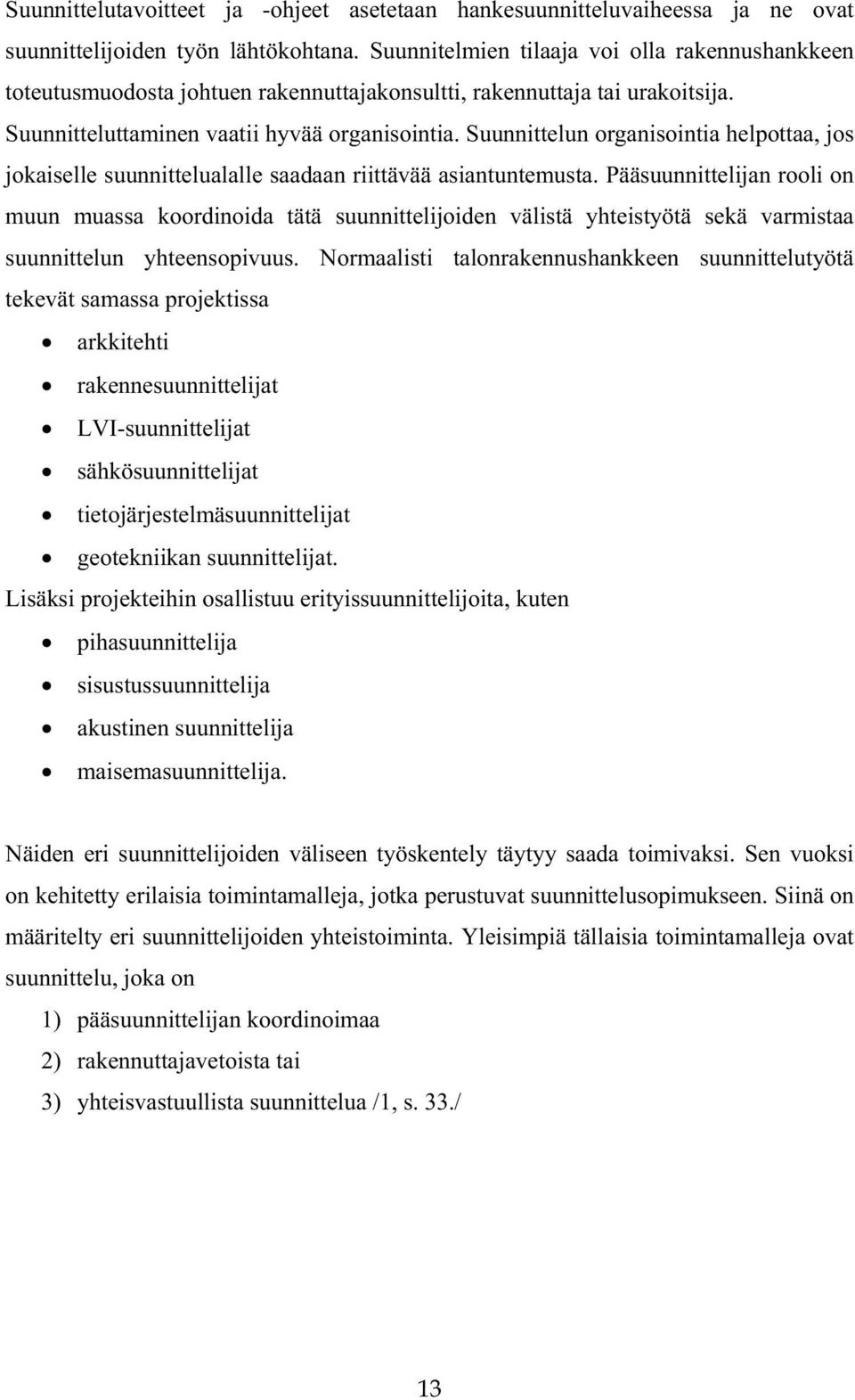 Suunnittelun organisointia helpottaa, jos jokaiselle suunnittelualalle saadaan riittävää asiantuntemusta.