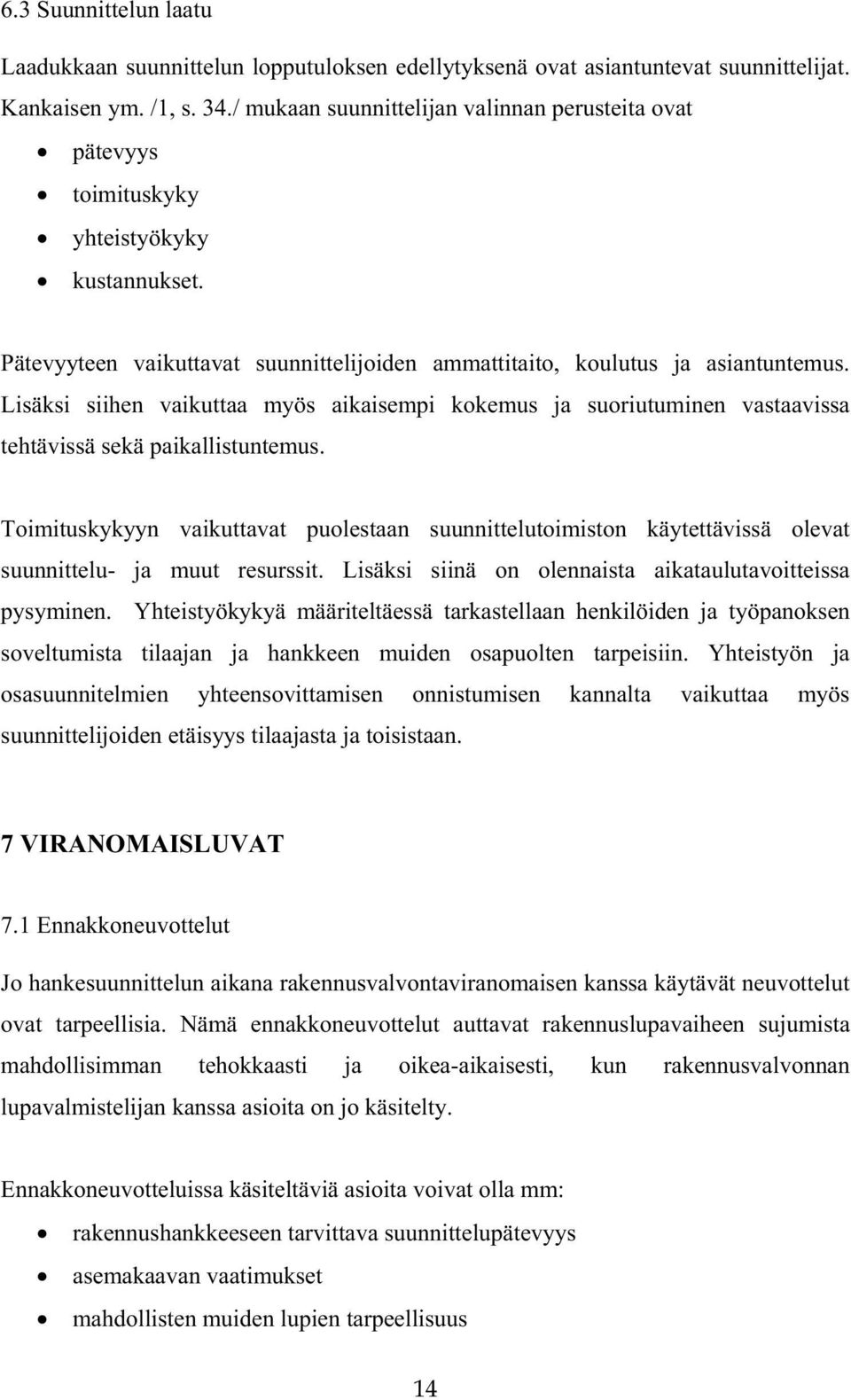 Lisäksi siihen vaikuttaa myös aikaisempi kokemus ja suoriutuminen vastaavissa tehtävissä sekä paikallistuntemus.